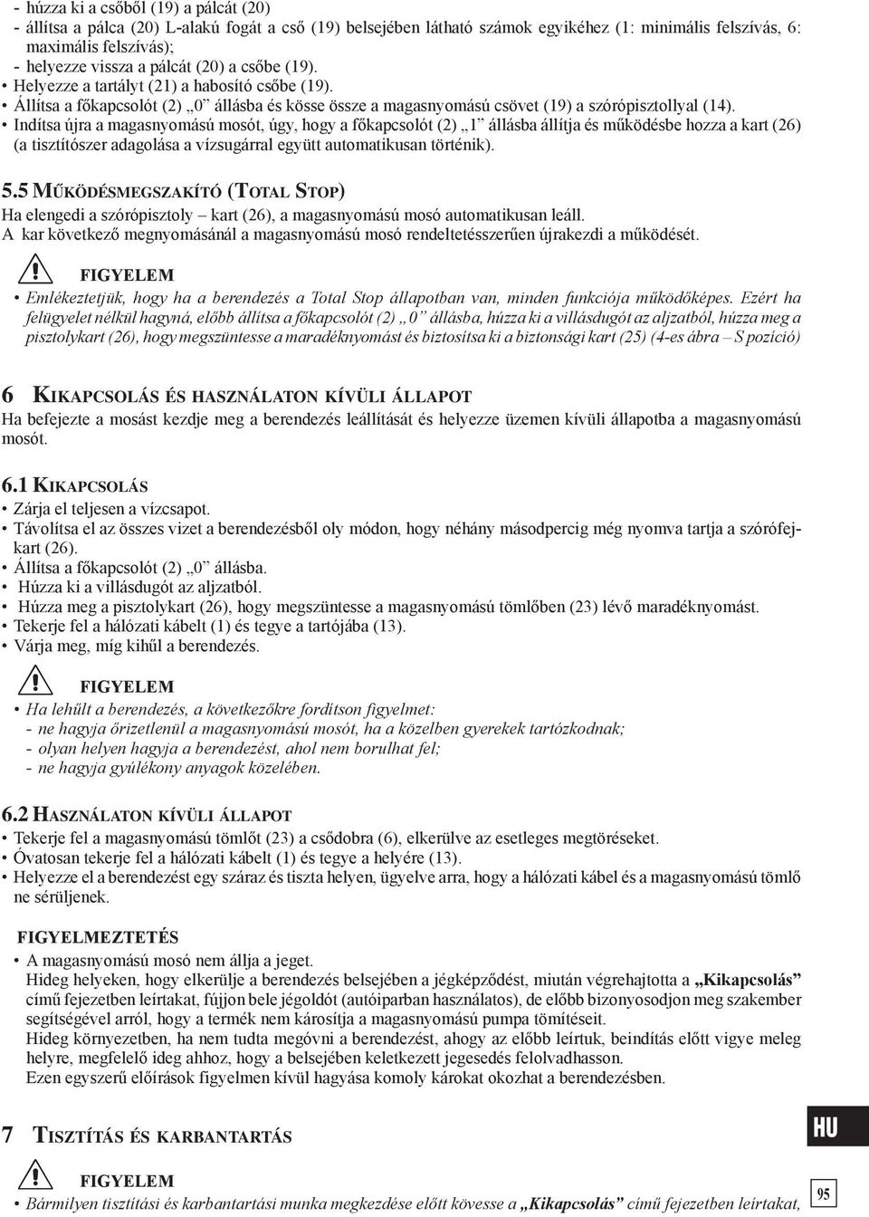 Indítsa újra a magasnyomású mosót, úgy, hogy a főkapcsolót (2) 1 állásba állítja és működésbe hozza a kart (26) (a tisztítószer adagolása a vízsugárral együtt automatikusan történik). 5.