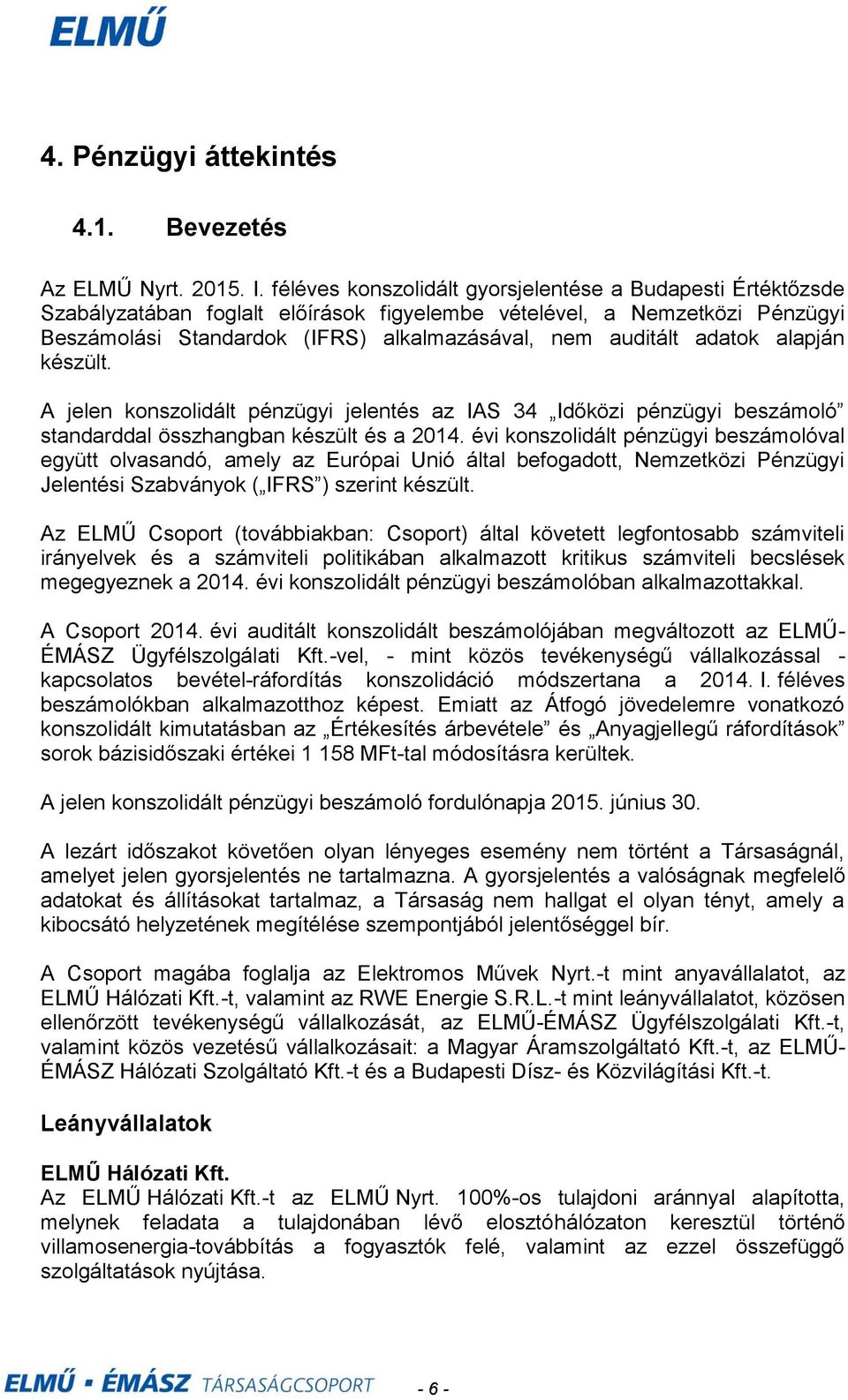 adatok alapján készült. A jelen konszolidált pénzügyi jelentés az IAS 34 Időközi pénzügyi beszámoló standarddal összhangban készült és a 2014.