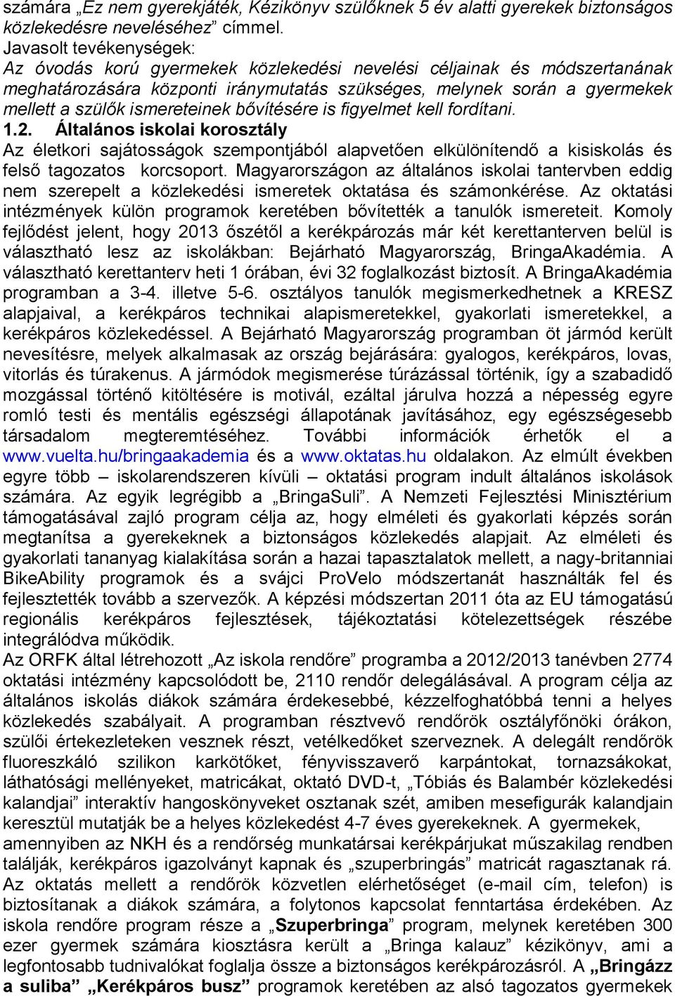 figyelmet kell fordítani. 1.2. Általános iskolai korosztály Az életkori sajátosságok szempontjából alapvetően elkülönítendő a kisiskolás és felső tagozatos korcsoport.