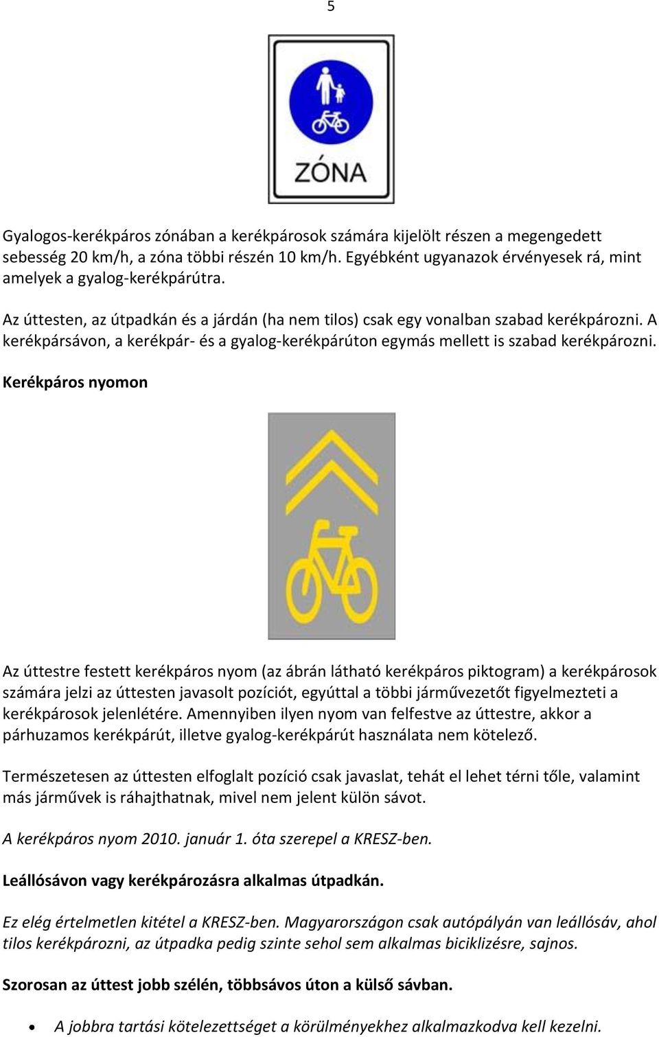 Kerékpáros nyomon Az úttestre festett kerékpáros nyom (az ábrán látható kerékpáros piktogram) a kerékpárosok számára jelzi az úttesten javasolt pozíciót, egyúttal a többi járművezetőt figyelmezteti a