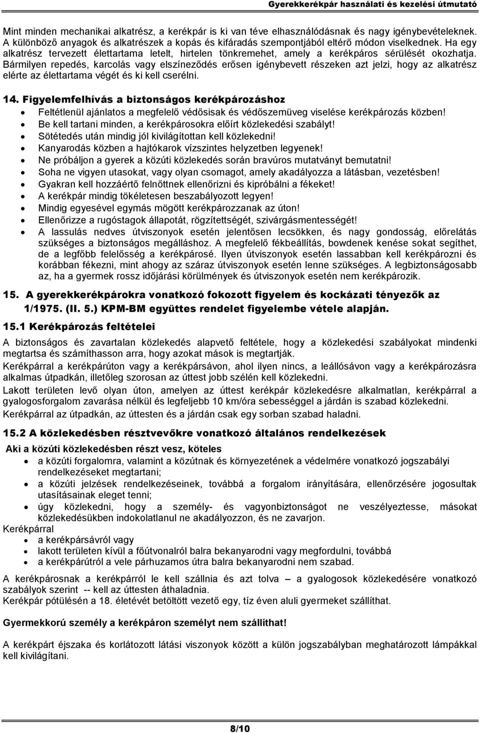 Bármilyen repedés, karcolás vagy elszíneződés erősen igénybevett részeken azt jelzi, hogy az alkatrész elérte az élettartama végét és ki kell cserélni. 14.