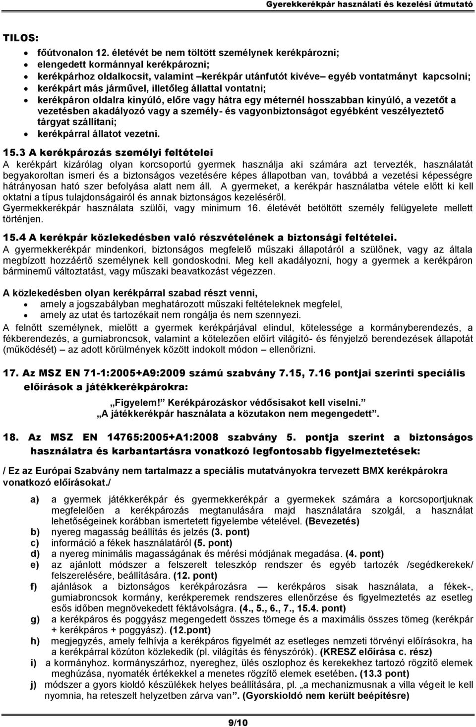 illetőleg állattal vontatni; kerékpáron oldalra kinyúló, előre vagy hátra egy méternél hosszabban kinyúló, a vezetőt a vezetésben akadályozó vagy a személy- és vagyonbiztonságot egyébként