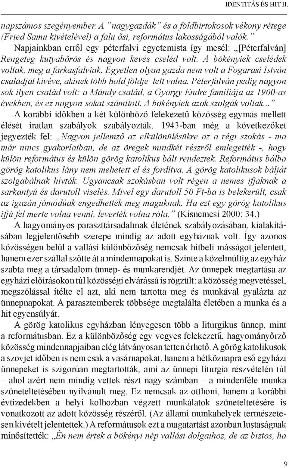 Egyetlen olyan gazda nem volt a Fogarasi István családját kivéve, akinek több hold földje lett volna.