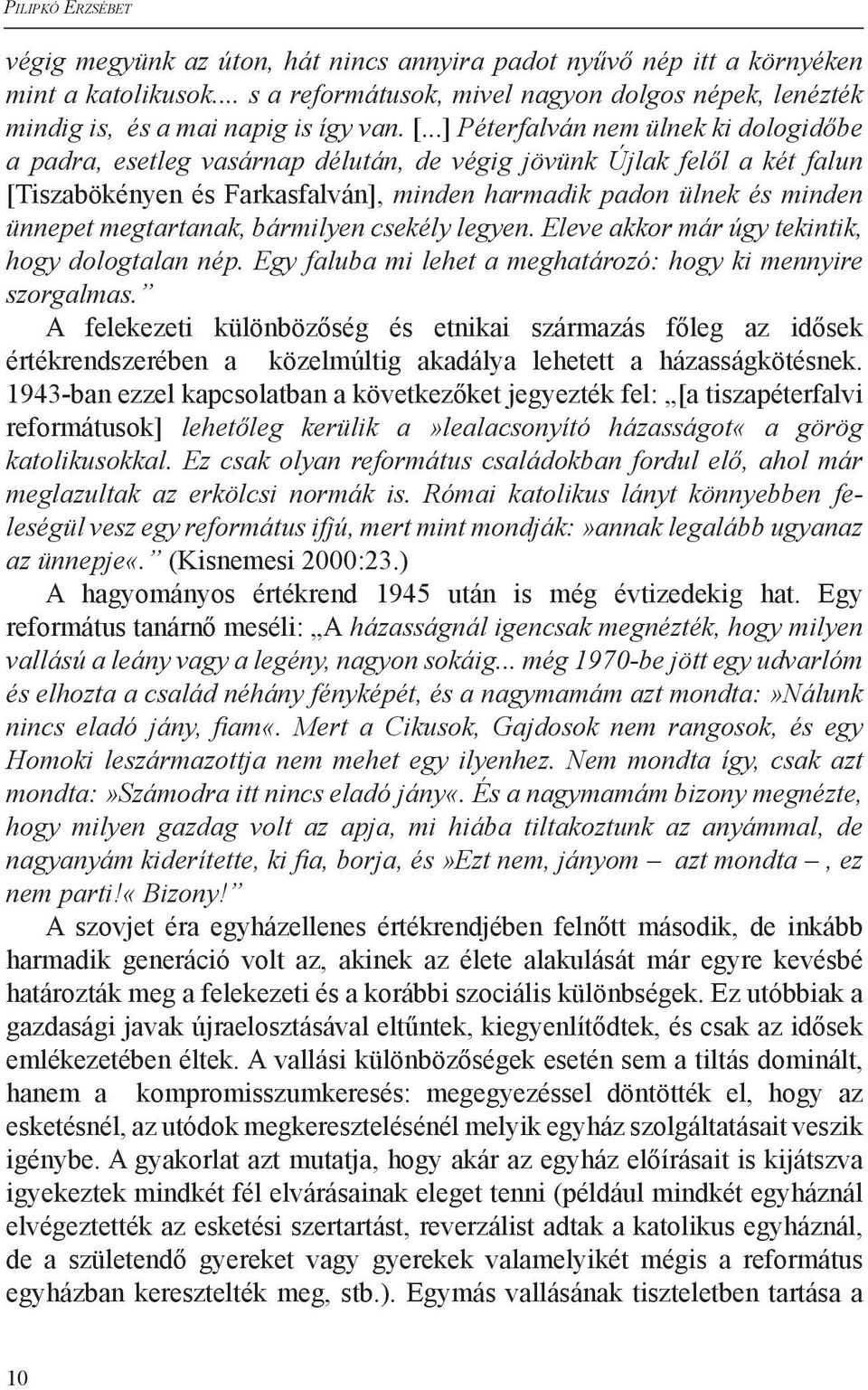 megtartanak, bármilyen csekély legyen. Eleve akkor már úgy tekintik, hogy dologtalan nép. Egy faluba mi lehet a meghatározó: hogy ki mennyire szorgalmas.