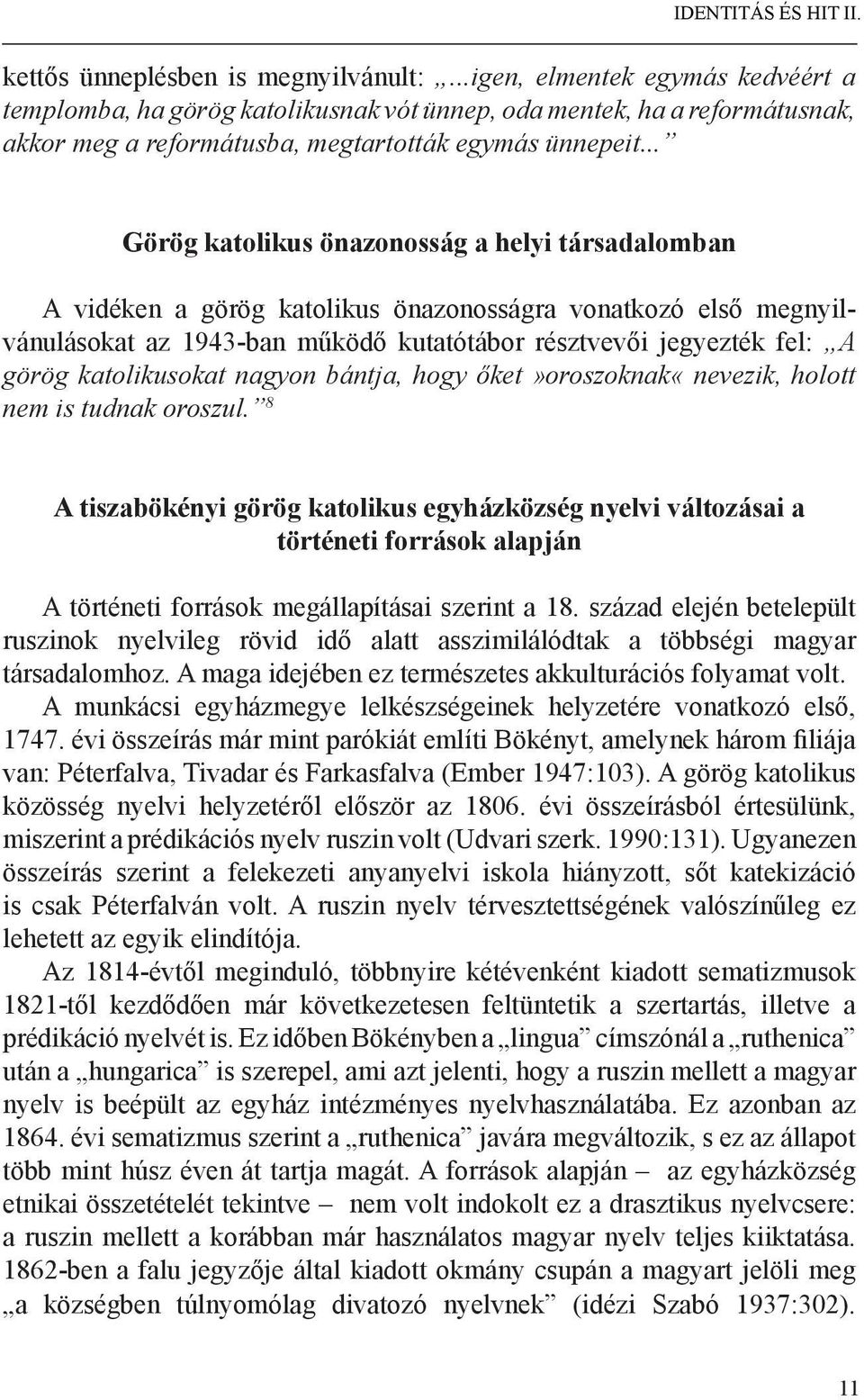 .. Görög katolikus önazonosság a helyi társadalomban A vidéken a görög katolikus önazonosságra vonatkozó első megnyilvánulásokat az 1943-ban működő kutatótábor résztvevői jegyezték fel: A görög