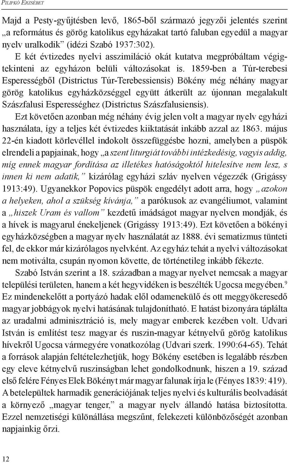 1859-ben a Túr-terebesi Esperességből (Districtus Túr-Terebessiensis) Bökény még néhány magyar görög katolikus egyházközséggel együtt átkerült az újonnan megalakult Szászfalusi Esperességhez