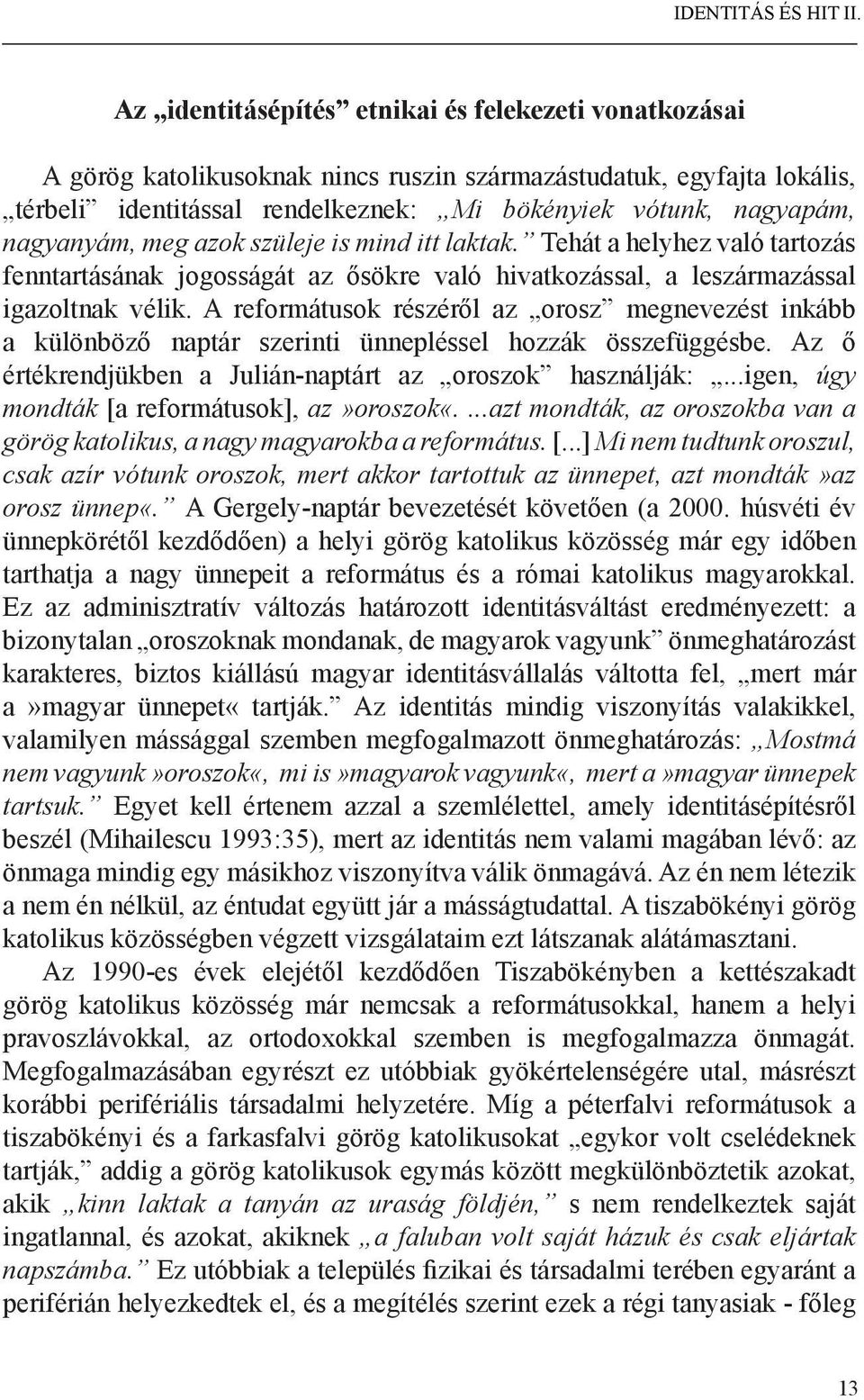 nagyanyám, meg azok szüleje is mind itt laktak. Tehát a helyhez való tartozás fenntartásának jogosságát az ősökre való hivatkozással, a leszármazással igazoltnak vélik.