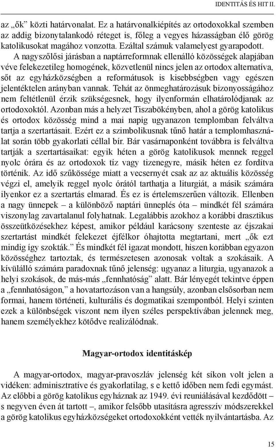 A nagyszőlősi járásban a naptárreformnak ellenálló közösségek alapjában véve felekezetileg homogének, közvetlenül nincs jelen az ortodox alternatíva, sőt az egyházköz ségben a reformátusok is