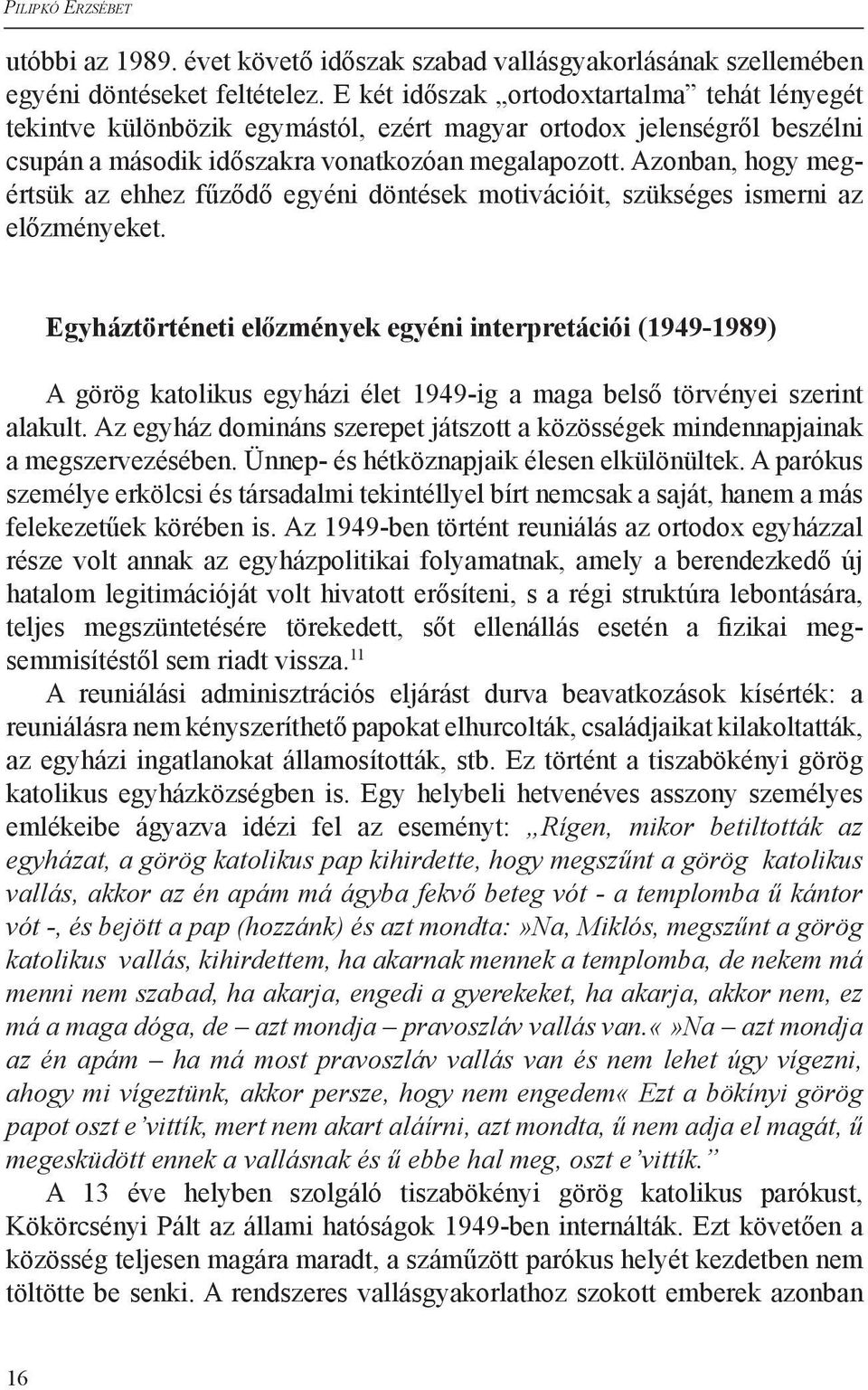 Azonban, hogy megértsük az ehhez fűződő egyéni döntések motivációit, szükséges ismerni az előzményeket.