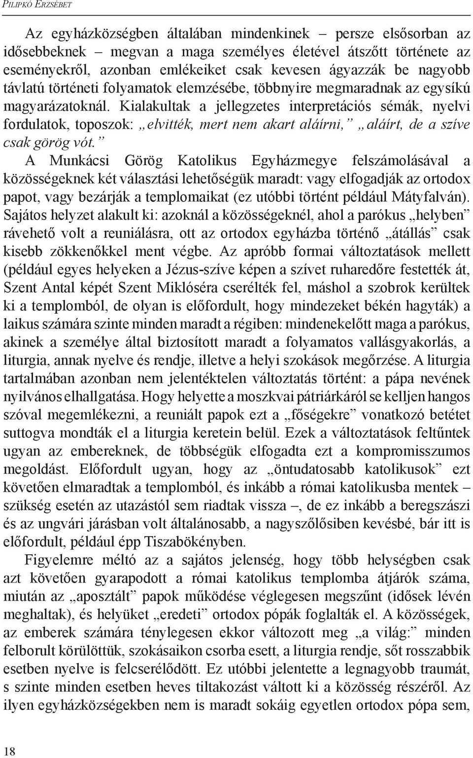 Kialakultak a jellegzetes interpretációs sémák, nyelvi fordulatok, toposzok: elvitték, mert nem akart aláírni, aláírt, de a szíve csak görög vót.