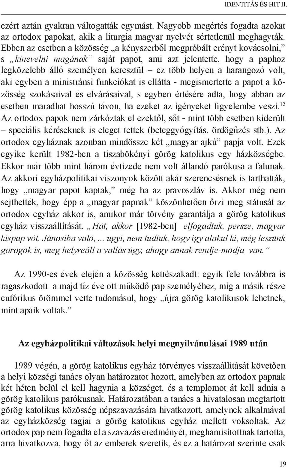 haran gozó volt, aki egyben a ministránsi funkciókat is ellátta - megismertette a papot a közösség szokásaival és elvárásaival, s egyben értésére adta, hogy abban az esetben maradhat hosszú távon, ha