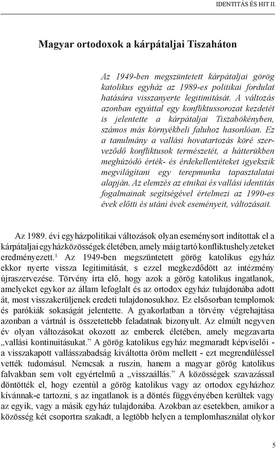 Ez a tanulmány a vallási hovatartozás köré szerveződő konfliktusok természetét, a hátterükben meghúzódó érték- és érdekellen téteket igyekszik megvilágítani egy terepmunka tapasztalatai alapján.