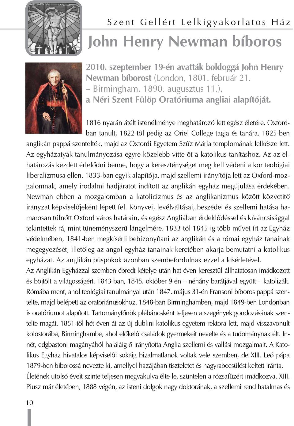 1825-ben anglikán pappá szentelték, majd az Oxfordi Egyetem Szûz Mária templomának lelkésze lett. Az egyházatyák tanulmányozása egyre közelebb vitte õt a katolikus tanításhoz.