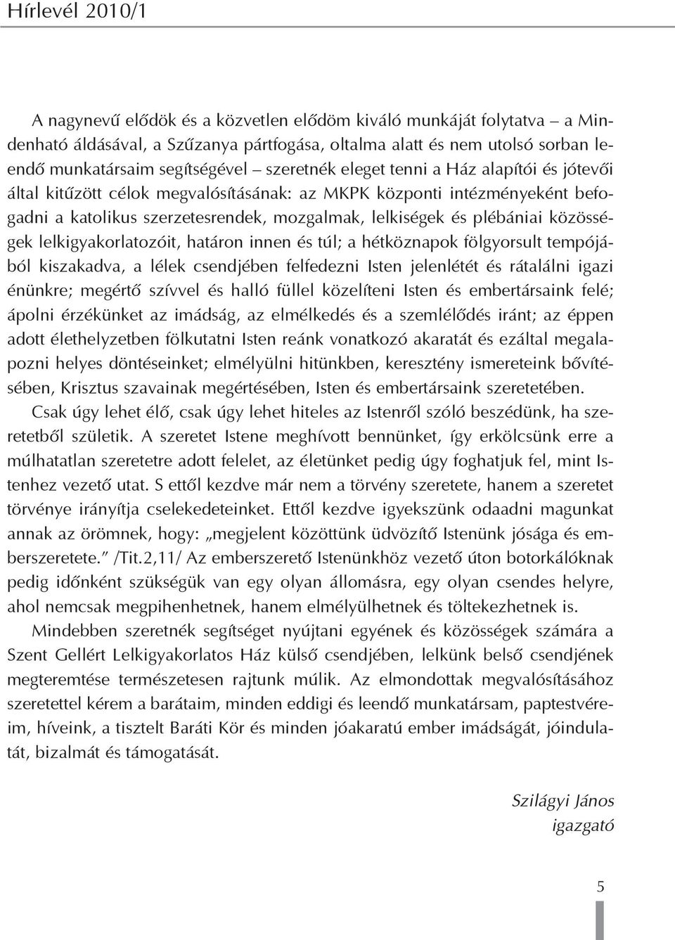 közösségek lelkigyakorlatozóit, határon innen és túl; a hétköznapok fölgyorsult tempójából kiszakadva, a lélek csendjében felfedezni Isten jelenlétét és rátalálni igazi énünkre; megértõ szívvel és