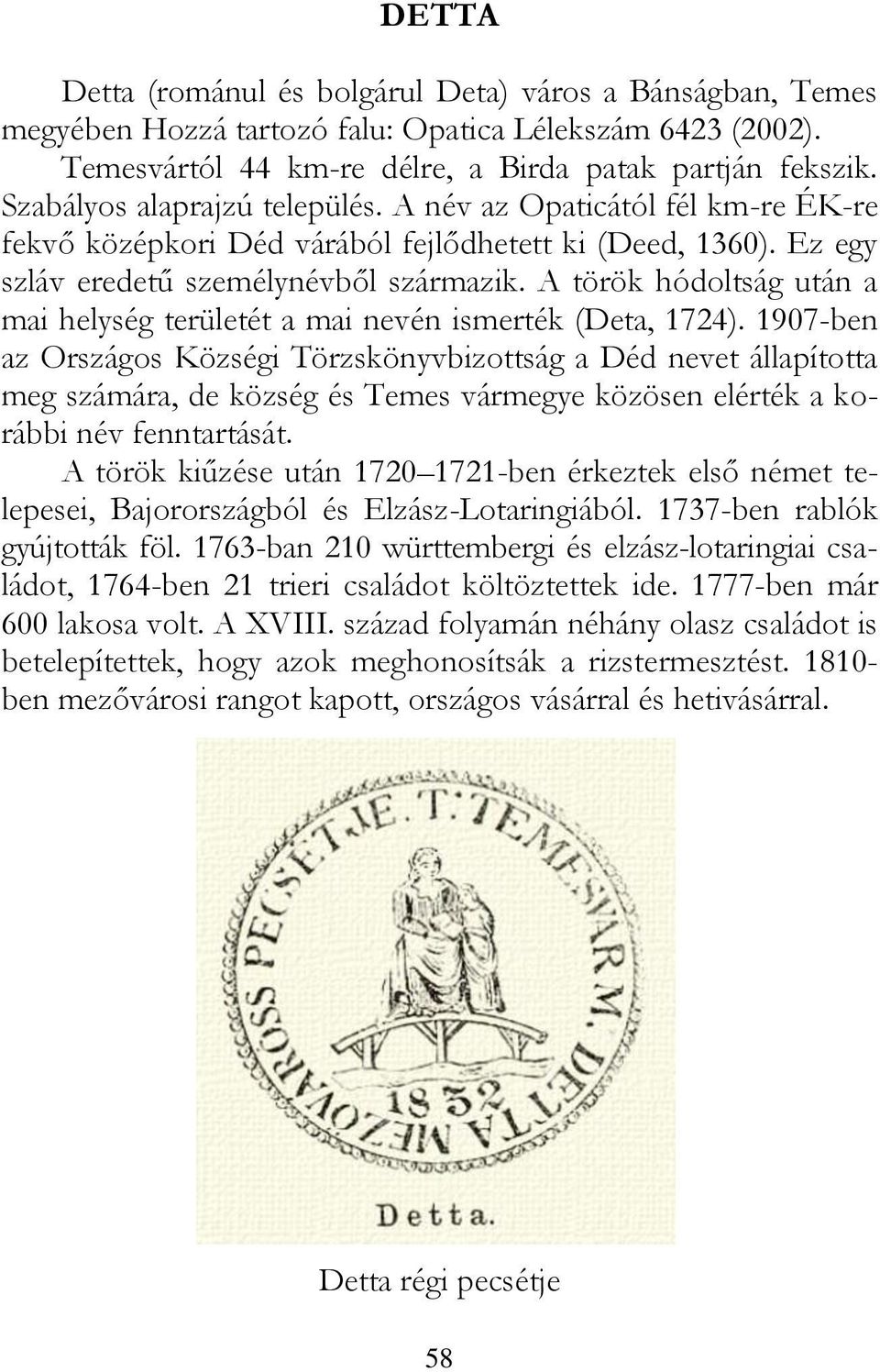 A török hódoltság után a mai helység területét a mai nevén ismerték (Deta, 1724).