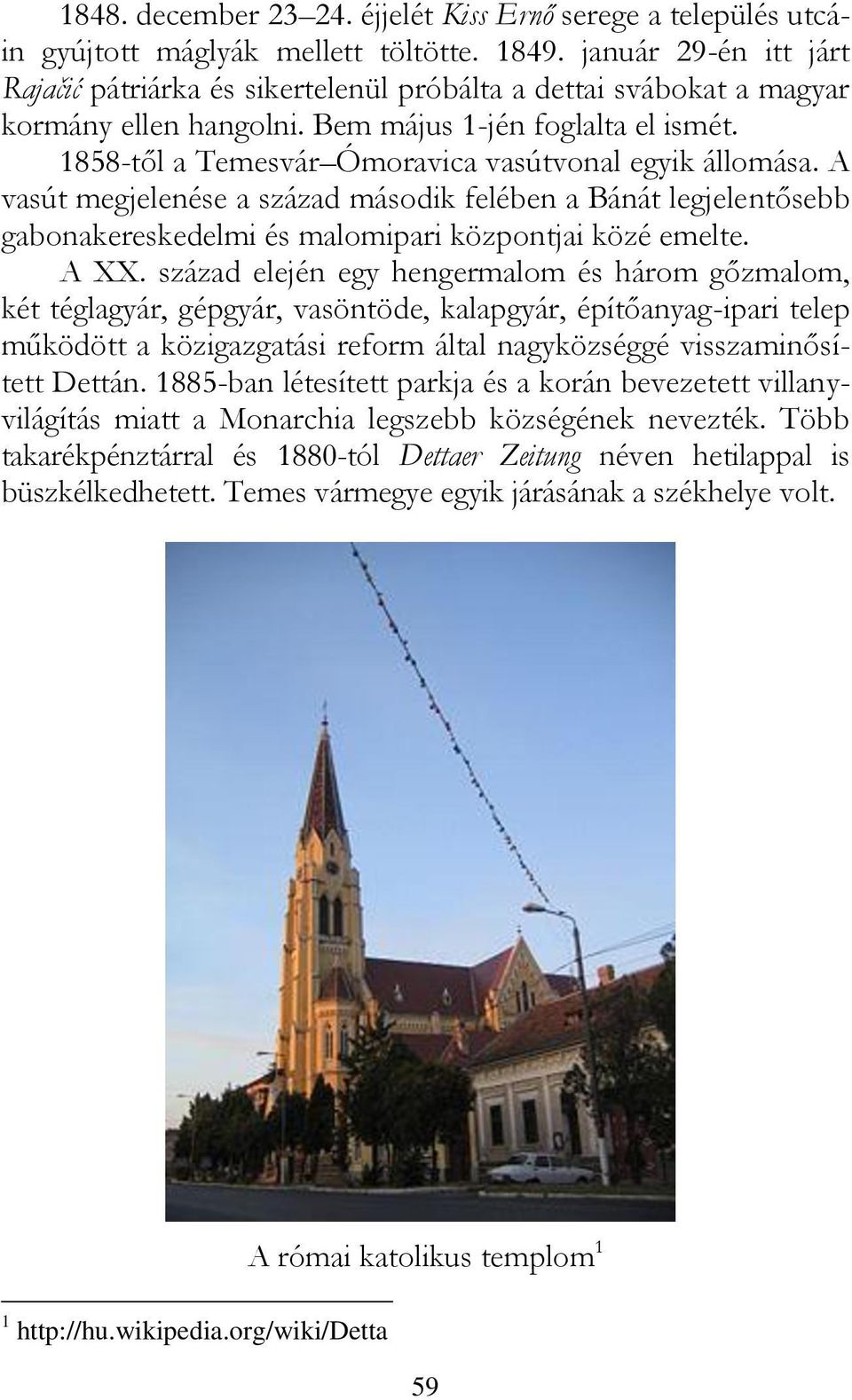 1858-től a Temesvár Ómoravica vasútvonal egyik állomása. A vasút megjelenése a század második felében a Bánát legjelentősebb gabonakereskedelmi és malomipari központjai közé emelte. A XX.