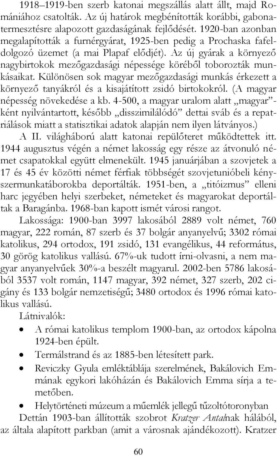 Az új gyárak a környező nagybirtokok mezőgazdasági népessége köréből toborozták munkásaikat.