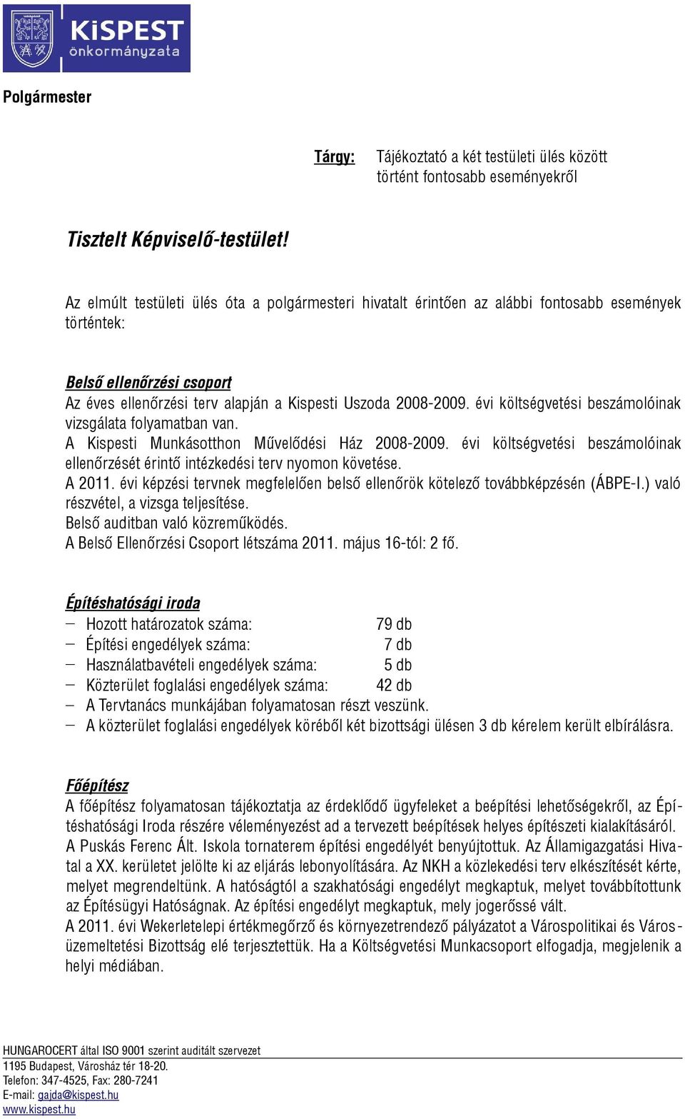 évi költségvetési beszámolóinak vizsgálata folyamatban van. A Kispesti Munkásotthon Művelődési Ház 2008-2009. évi költségvetési beszámolóinak ellenőrzését érintő intézkedési terv nyomon követése.