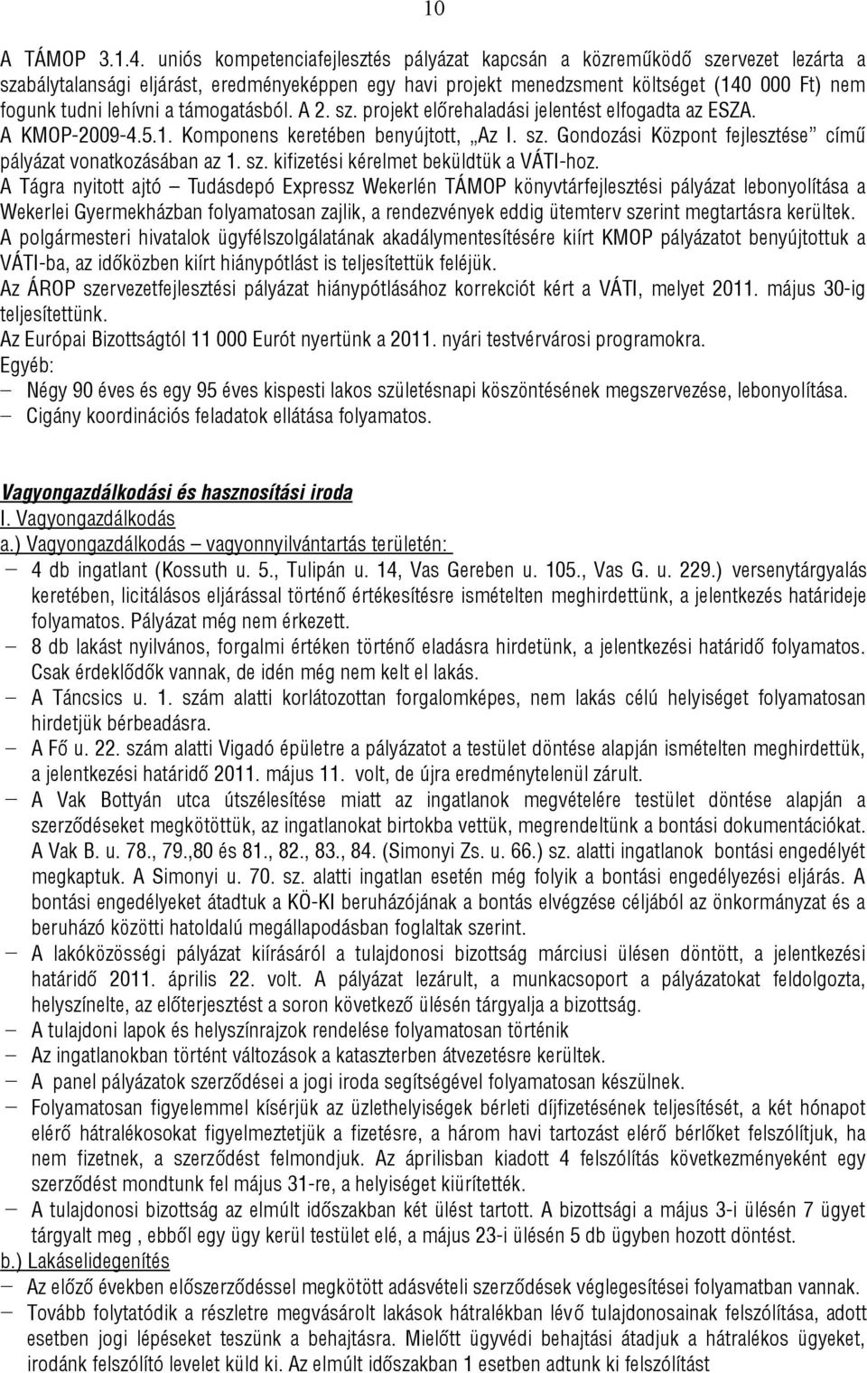 a támogatásból. A 2. sz. projekt előrehaladási jelentést elfogadta az ESZA. A KMOP-2009-4.5.1. Komponens keretében benyújtott, Az I. sz. Gondozási Központ fejlesztése című pályázat vonatkozásában az 1.