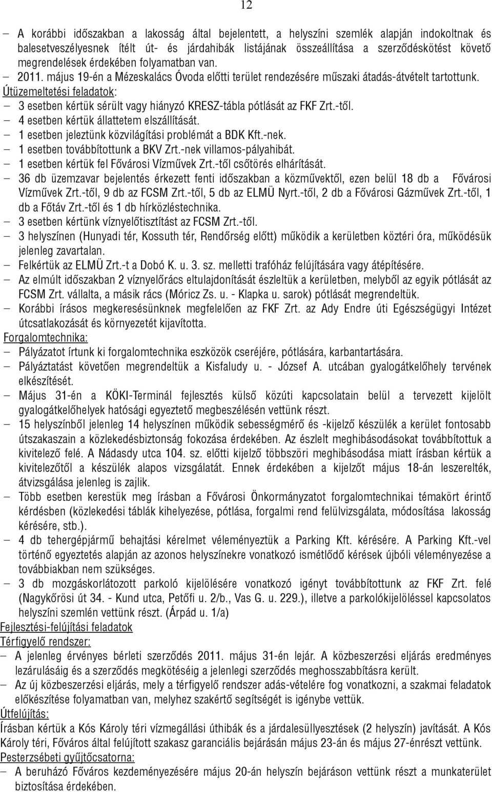 Útüzemeltetési feladatok: 3 esetben kértük sérült vagy hiányzó KRESZ-tábla pótlását az FKF Zrt.-től. 4 esetben kértük állattetem elszállítását. 1 esetben jeleztünk közvilágítási problémát a BDK Kft.