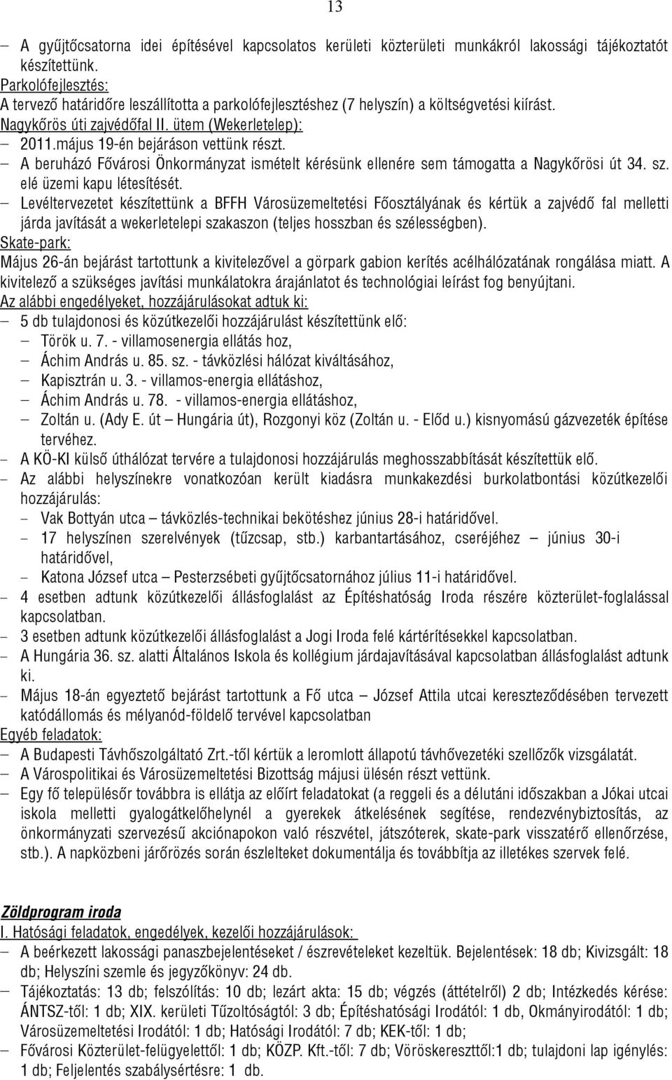 május 19-én bejáráson vettünk részt. A beruházó Fővárosi Önkormányzat ismételt kérésünk ellenére sem támogatta a Nagykőrösi út 34. sz. elé üzemi kapu létesítését.