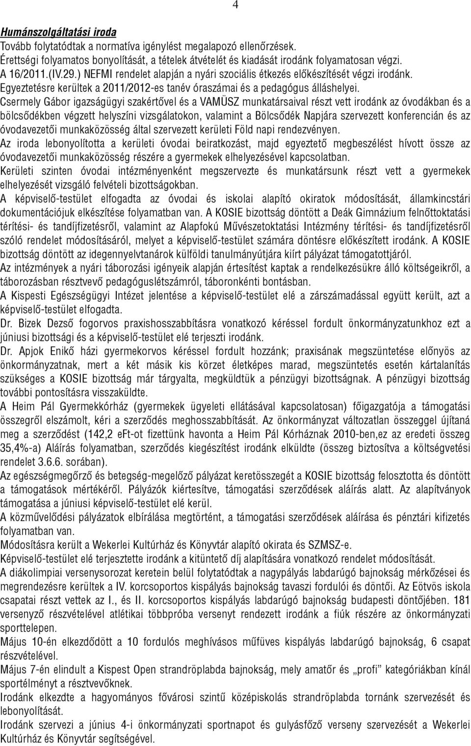 Csermely Gábor igazságügyi szakértővel és a VAMÜSZ munkatársaival részt vett irodánk az óvodákban és a bölcsődékben végzett helyszíni vizsgálatokon, valamint a Bölcsődék Napjára szervezett