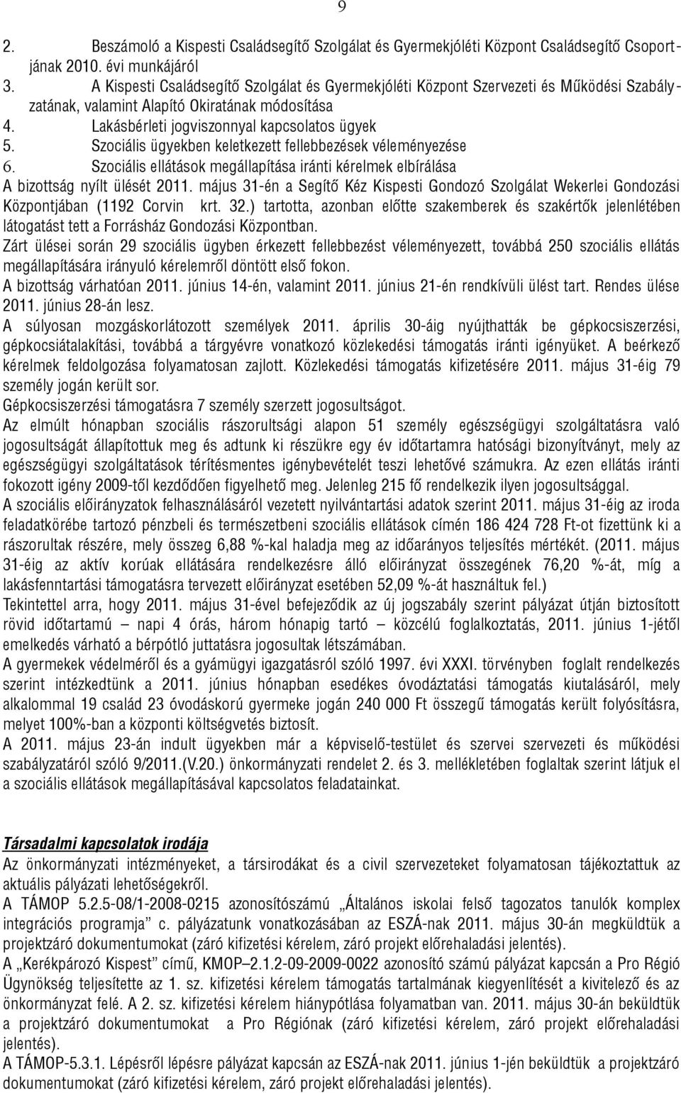 Szociális ügyekben keletkezett fellebbezések véleményezése 6. Szociális ellátások megállapítása iránti kérelmek elbírálása A bizottság nyílt ülését 2011.