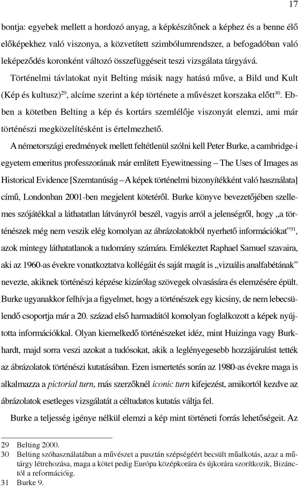 Ebben a kötetben Belting a kép és kortárs szemlélője viszonyát elemzi, ami már történészi megközelítésként is értelmezhető.