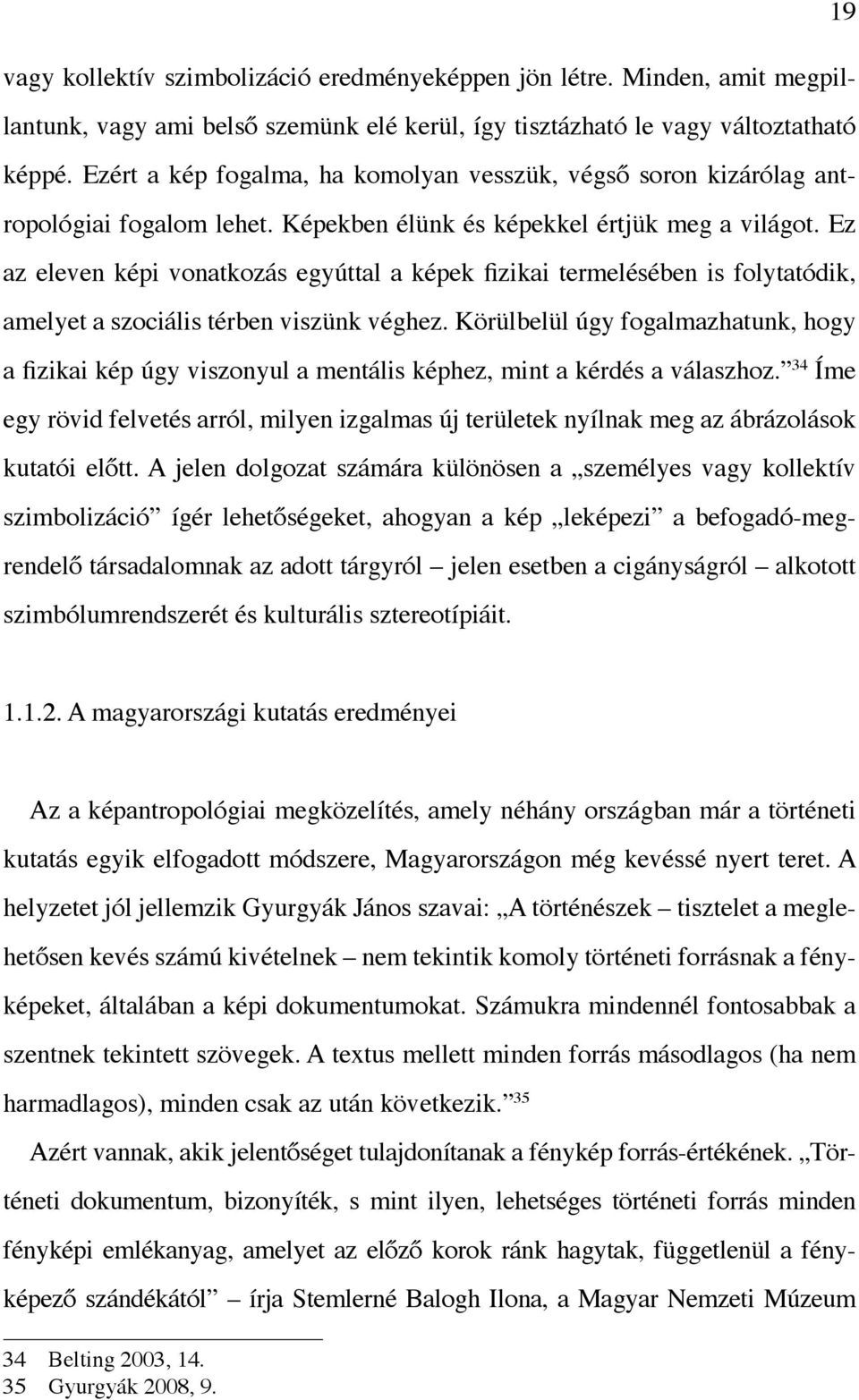 Ez az eleven képi vonatkozás egyúttal a képek fizikai termelésében is folytatódik, amelyet a szociális térben viszünk véghez.