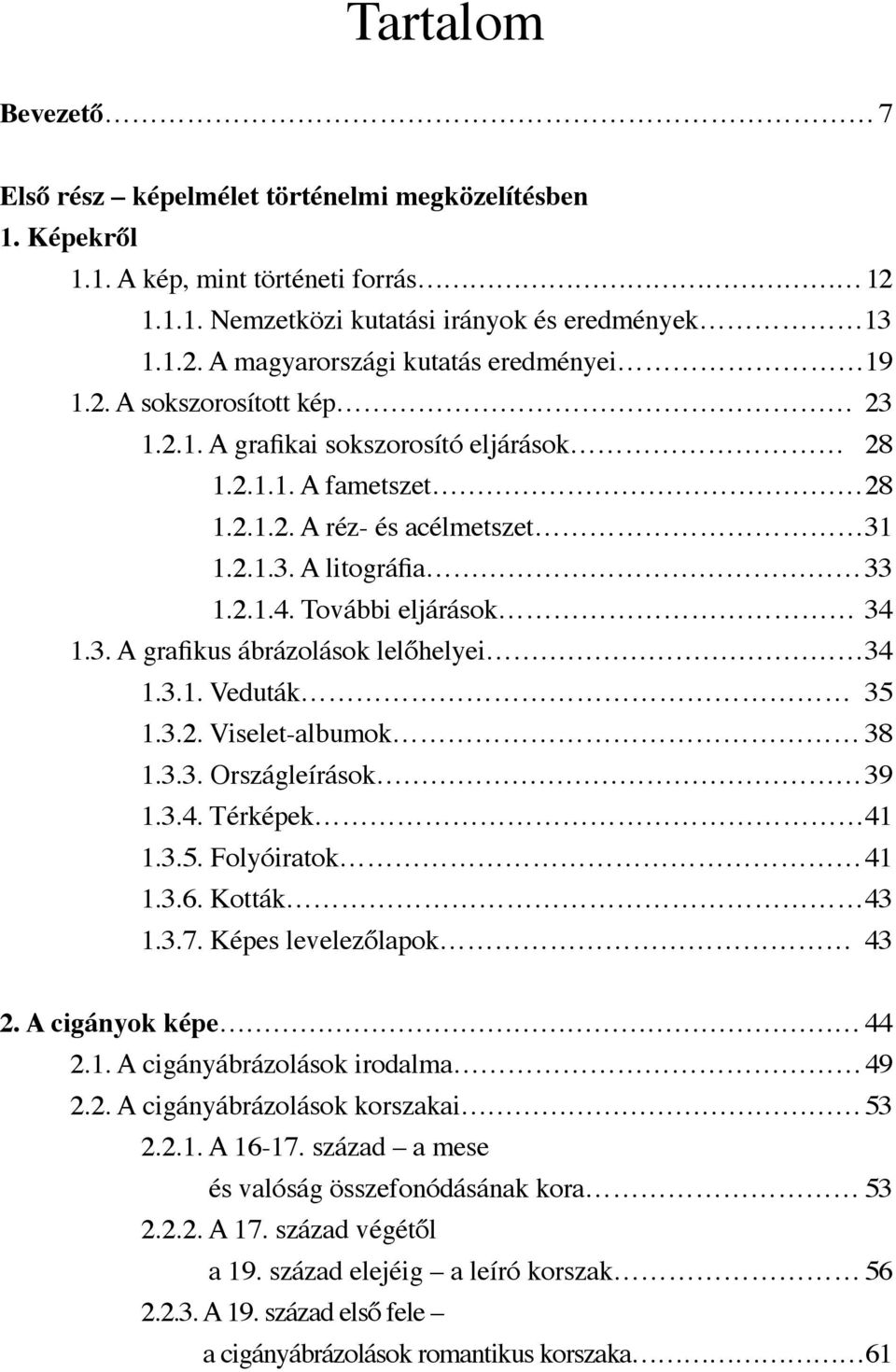 3.1. Veduták 35 1.3.2. Viselet-albumok 38 1.3.3. Országleírások 39 1.3.4. Térképek 41 1.3.5. Folyóiratok 41 1.3.6. Kották 43 1.3.7. Képes levelezőlapok 43 2. A cigányok képe 44 2.1. A cigányábrázolások irodalma 49 2.