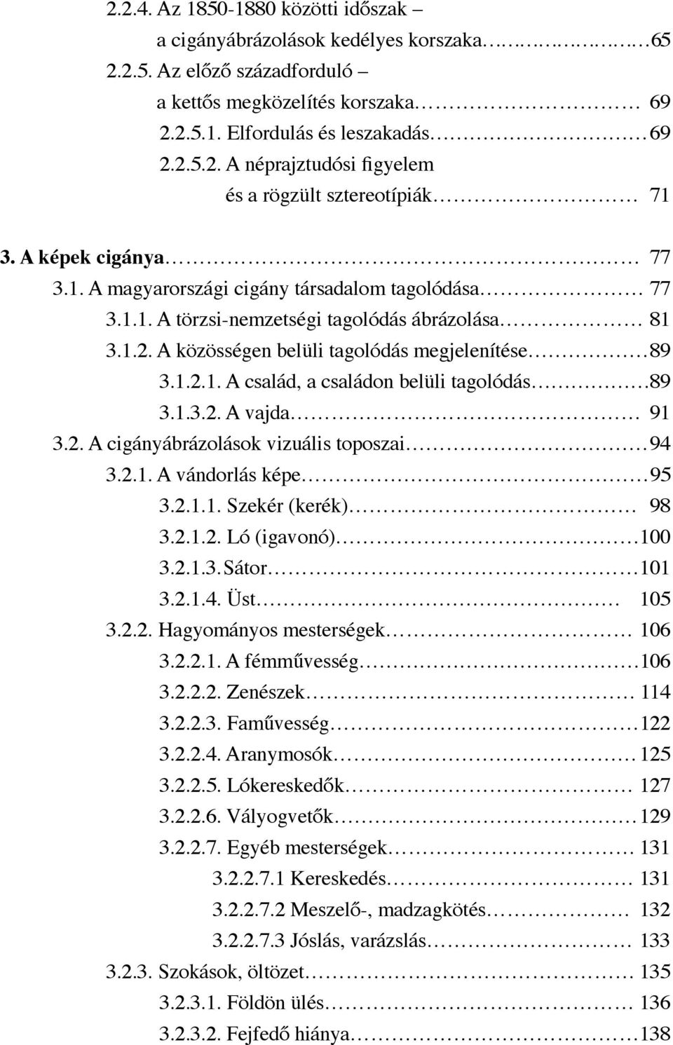 1.3.2. A vajda 91 3.2. A cigányábrázolások vizuális toposzai 94 3.2.1. A vándorlás képe 95 3.2.1.1. Szekér (kerék) 98 3.2.1.2. Ló (igavonó) 100 3.2.1.3. Sátor 101 3.2.1.4. Üst 105 3.2.2. Hagyományos mesterségek 106 3.