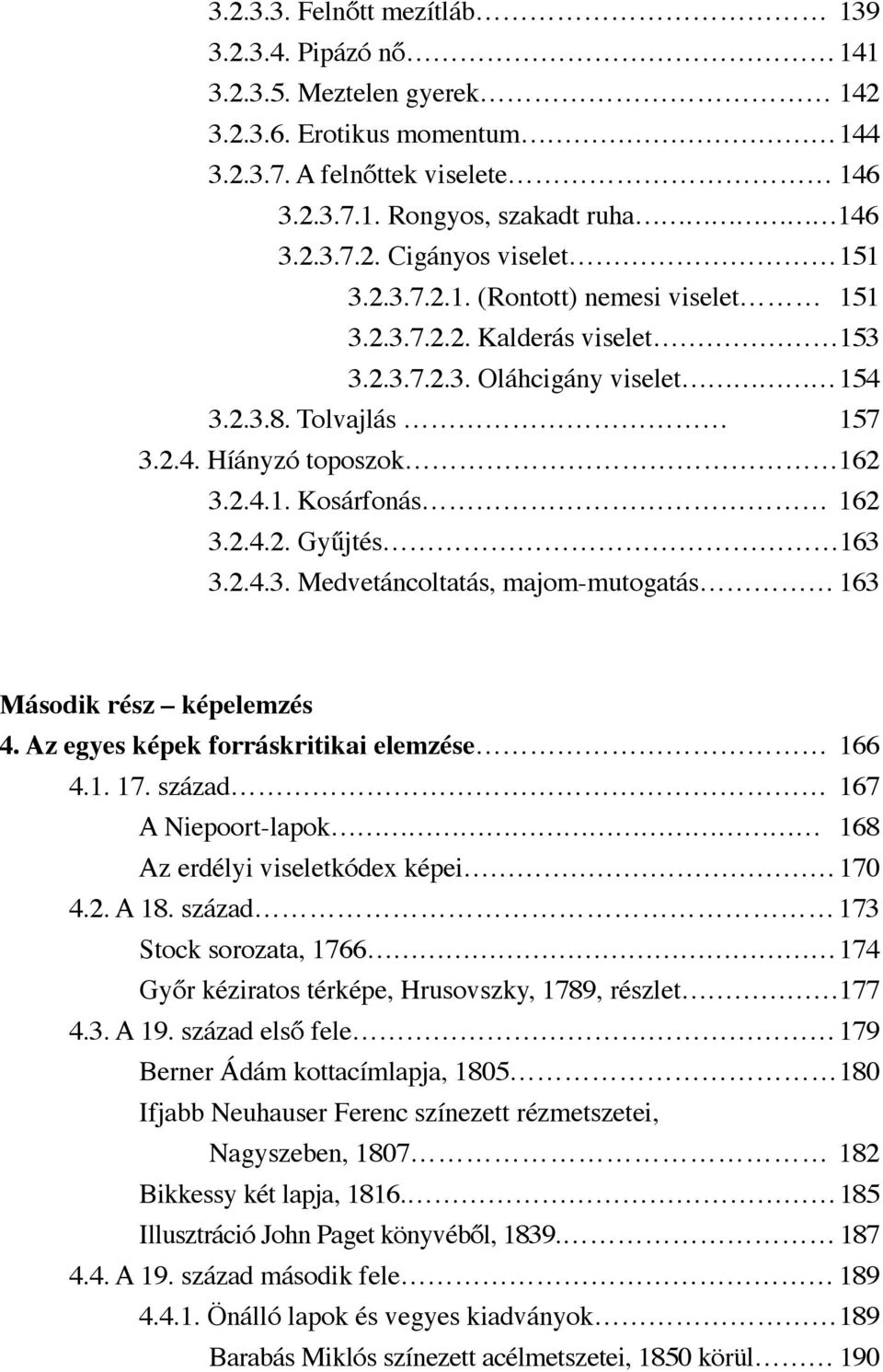 2.4.3. Medvetáncoltatás, majom-mutogatás 163 Második rész képelemzés 4. Az egyes képek forráskritikai elemzése 166 4.1. 17. század 167 A Niepoort-lapok 168 Az erdélyi viseletkódex képei 170 4.2. A 18.