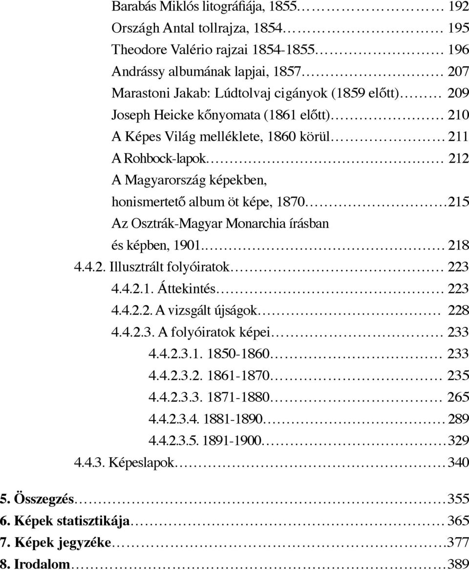 Monarchia írásban és képben, 1901. 218 4.4.2. Illusztrált folyóiratok 223 4.4.2.1. Áttekintés 223 4.4.2.2. A vizsgált újságok 228 4.4.2.3. A folyóiratok képei 233 4.4.2.3.1. 1850-1860 233 4.4.2.3.2. 1861-1870 235 4.