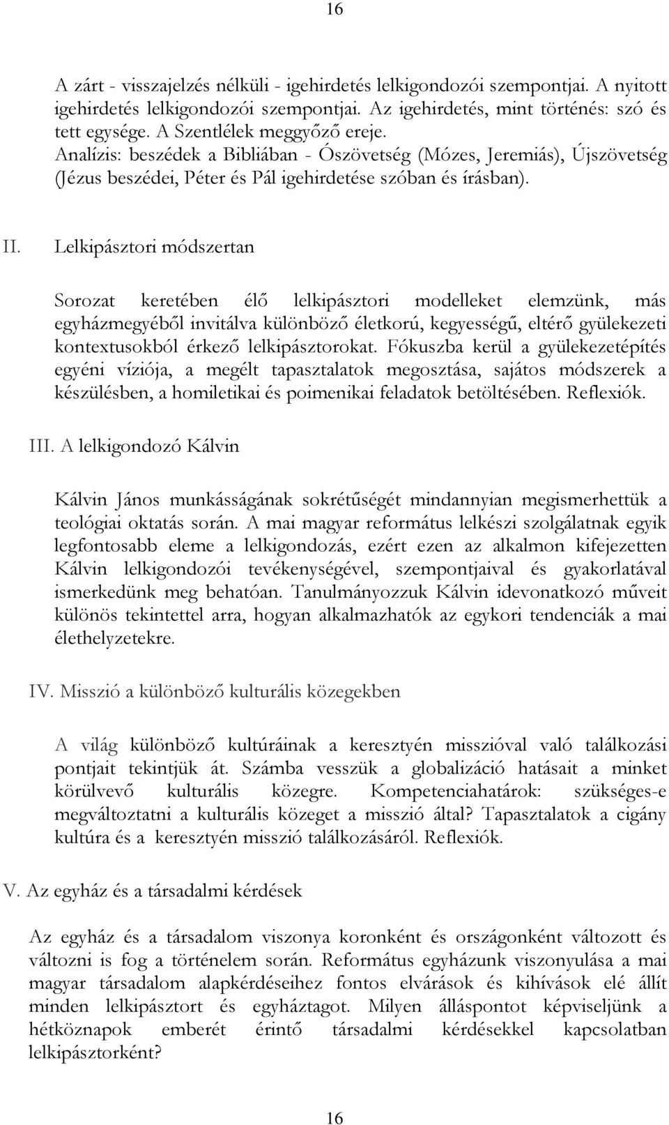 Lelkipásztori módszertan Sorozat keretében élő lelkipásztori modelleket elemzünk, más egyházmegyéből invitálva különböző életkorú, kegyességű, eltérő gyülekezeti kontextusokból érkező