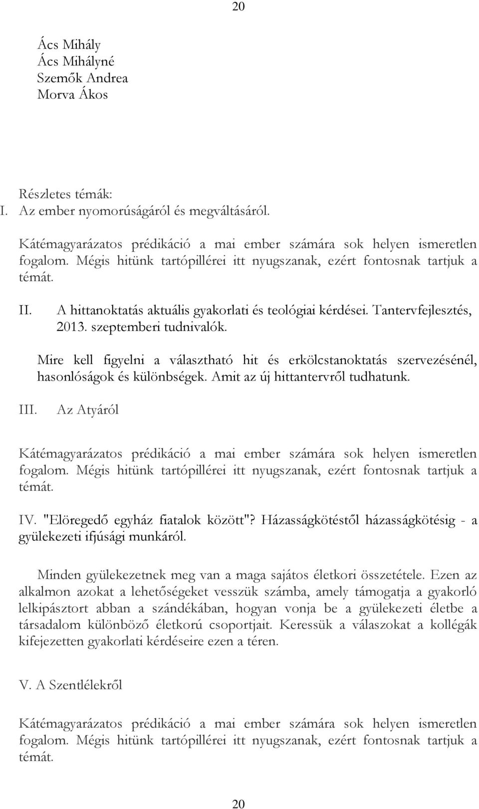 Mire kell figyelni a választható hit és erkölcstanoktatás szervezésénél, hasonlóságok és különbségek. Amit az új hittantervről tudhatunk. III.