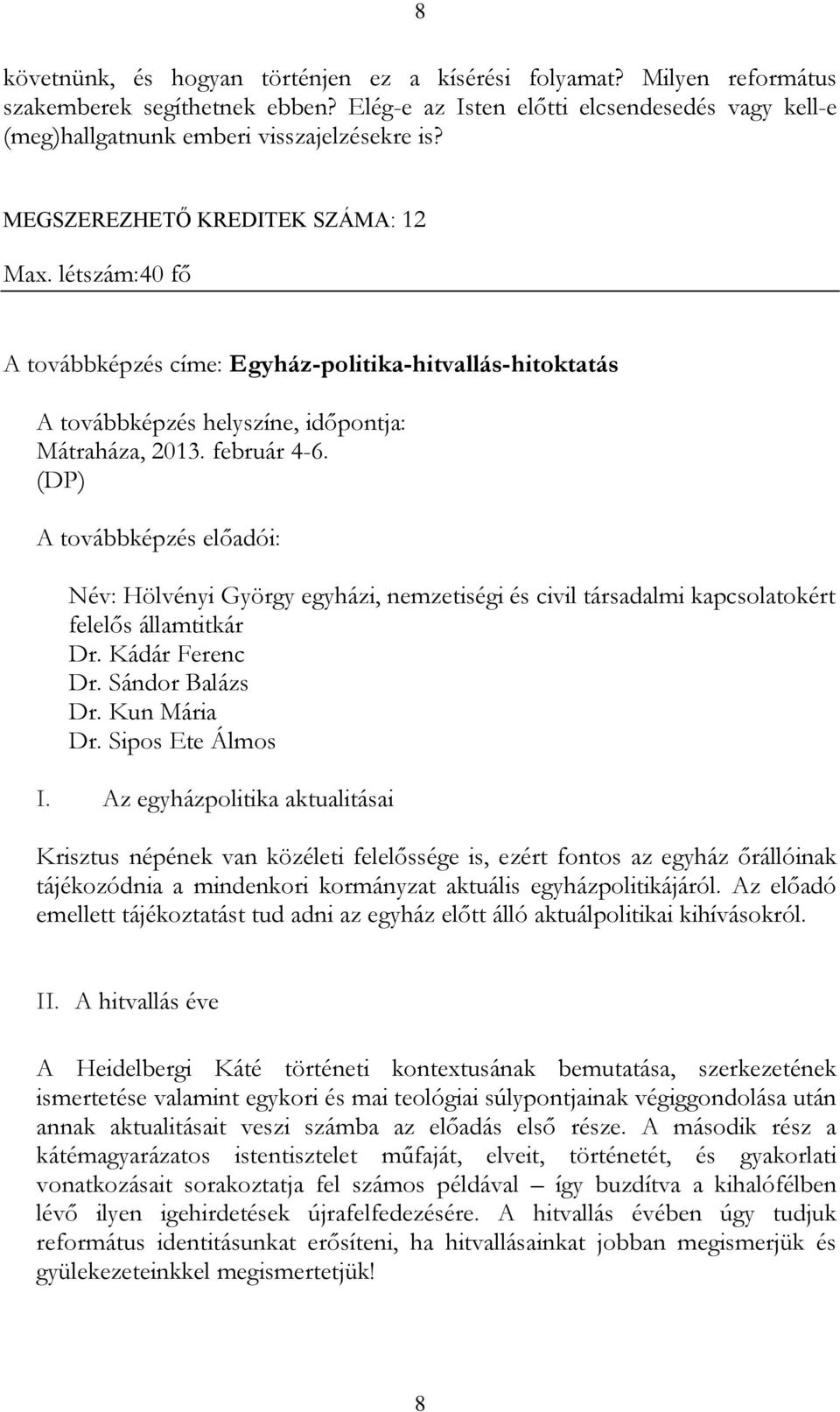 (DP) Név: Hölvényi György egyházi, nemzetiségi és civil társadalmi kapcsolatokért felelős államtitkár Dr. Kádár Ferenc Dr. Sándor Balázs Dr. Kun Mária Dr. Sipos Ete Álmos I.