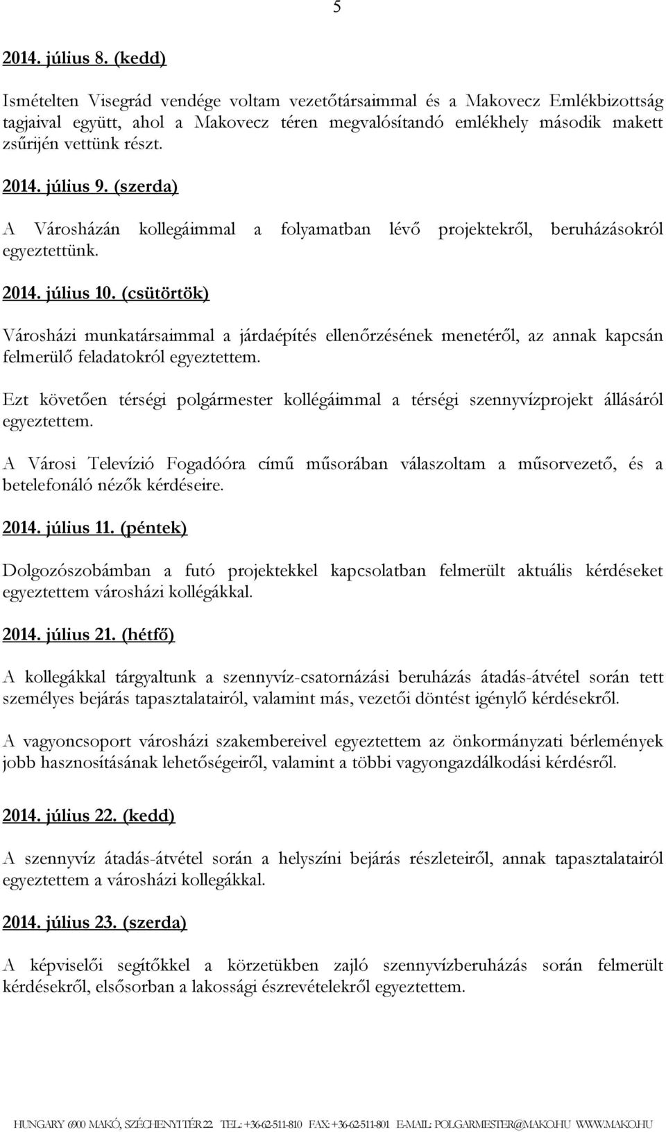 július 9. (szerda) A Városházán kollegáimmal a folyamatban lévő projektekről, beruházásokról egyeztettünk. 2014. július 10.