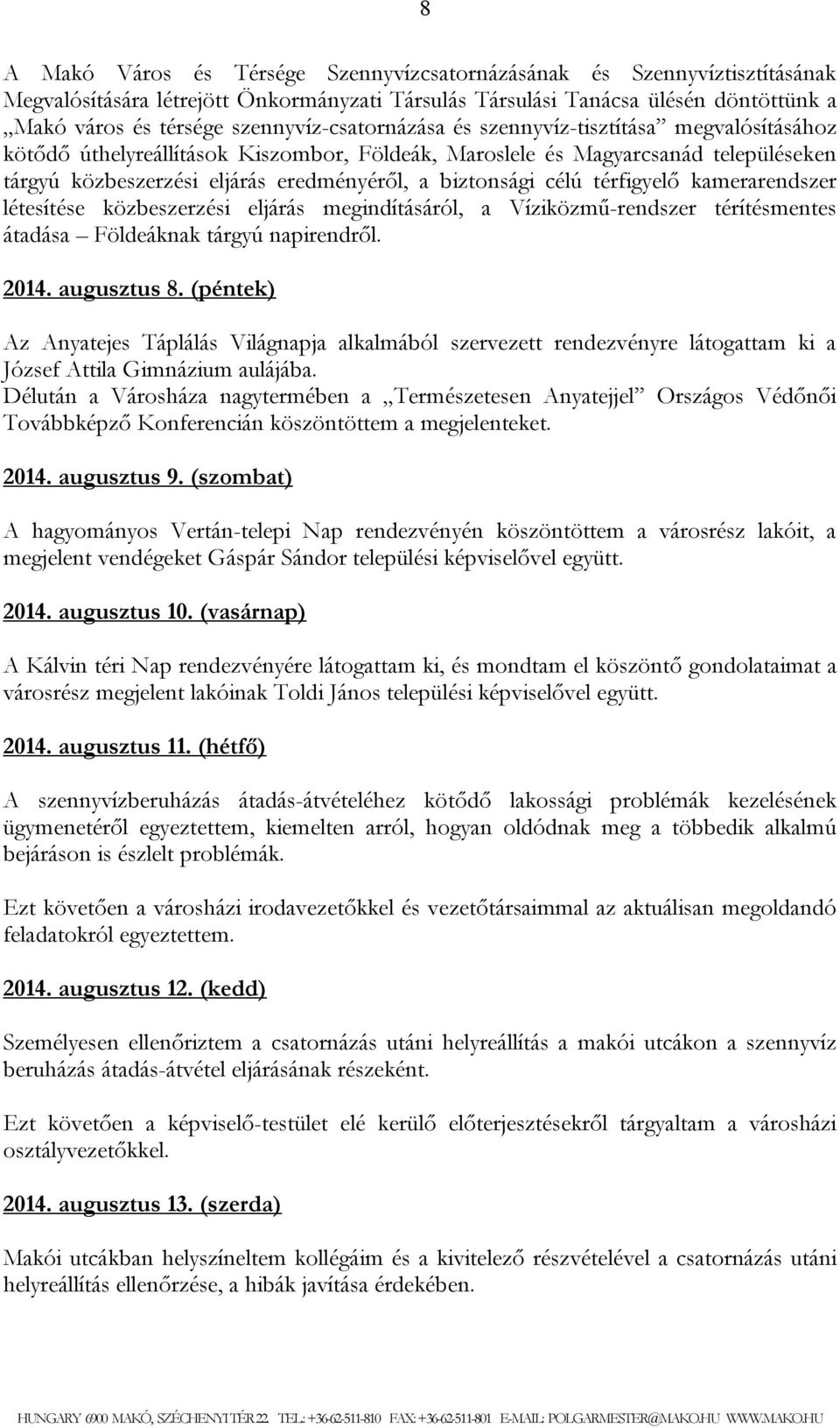 biztonsági célú térfigyelő kamerarendszer létesítése közbeszerzési eljárás megindításáról, a Víziközmű-rendszer térítésmentes átadása Földeáknak tárgyú napirendről. 2014. augusztus 8.