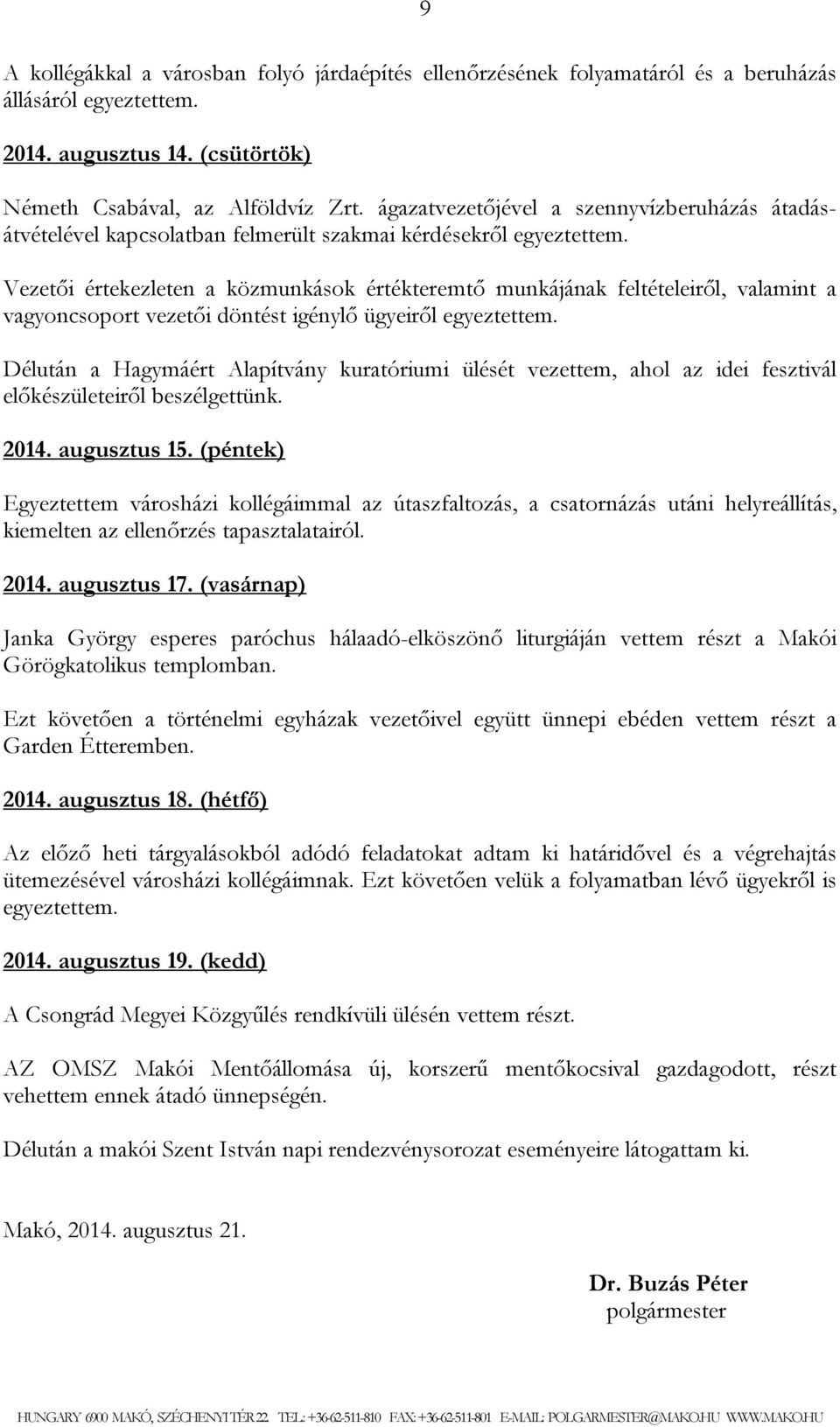 vezetői döntést igénylő ügyeiről Délután a Hagymáért Alapítvány kuratóriumi ülését vezettem, ahol az idei fesztivál előkészületeiről beszélgettünk. 2014. augusztus 15.