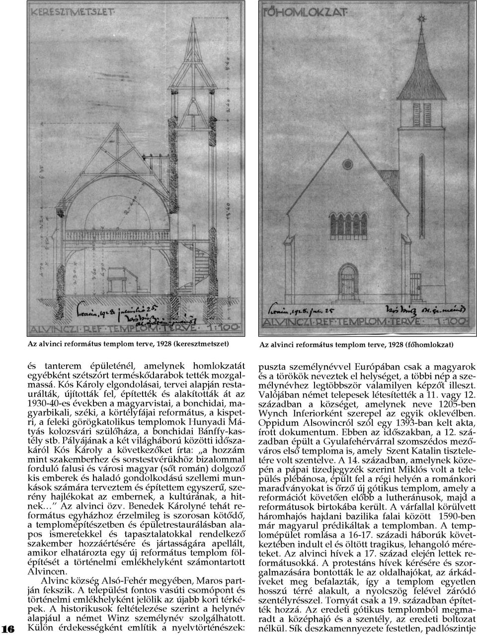 kispetri, a feleki görögkatolikus templomok Hunyadi Mátyás kolozsvári szülôháza, a bonchidai Bánffy-kastély stb.