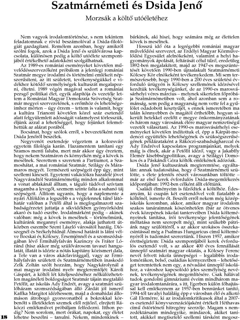 Az 1989-es romániai eseményeket követôen mûvelôdésszervezôként próbálom a jelenlegi romániai Szatmár megye irodalmi és történelmi emlékeit népszerûsíteni, az itt született, tevékenységükkel e