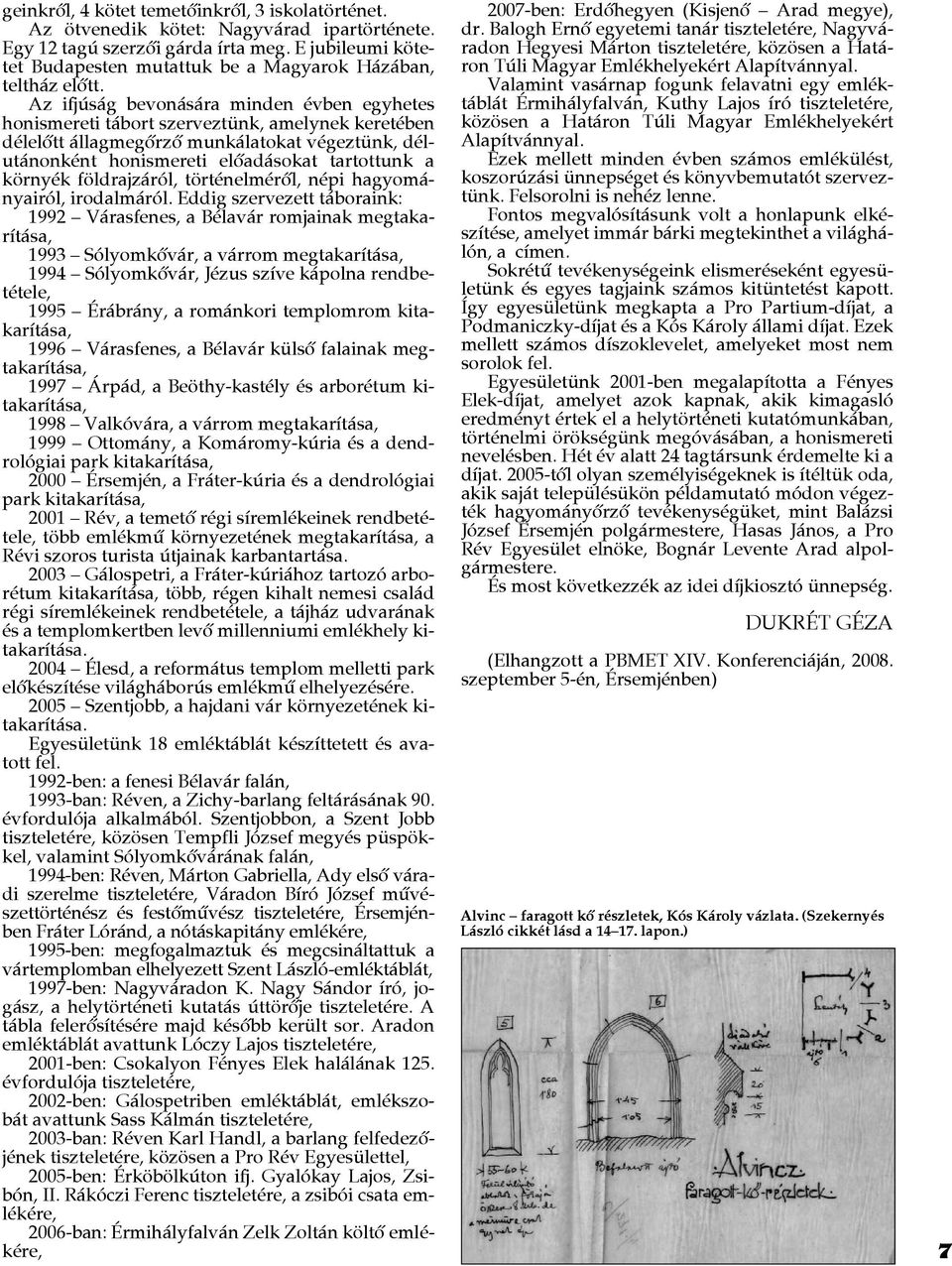 Az ifjúság bevonására minden évben egyhetes honismereti tábort szerveztünk, amelynek keretében délelôtt állagmegôrzô munkálatokat végeztünk, délutánonként honismereti elôadásokat tartottunk a környék