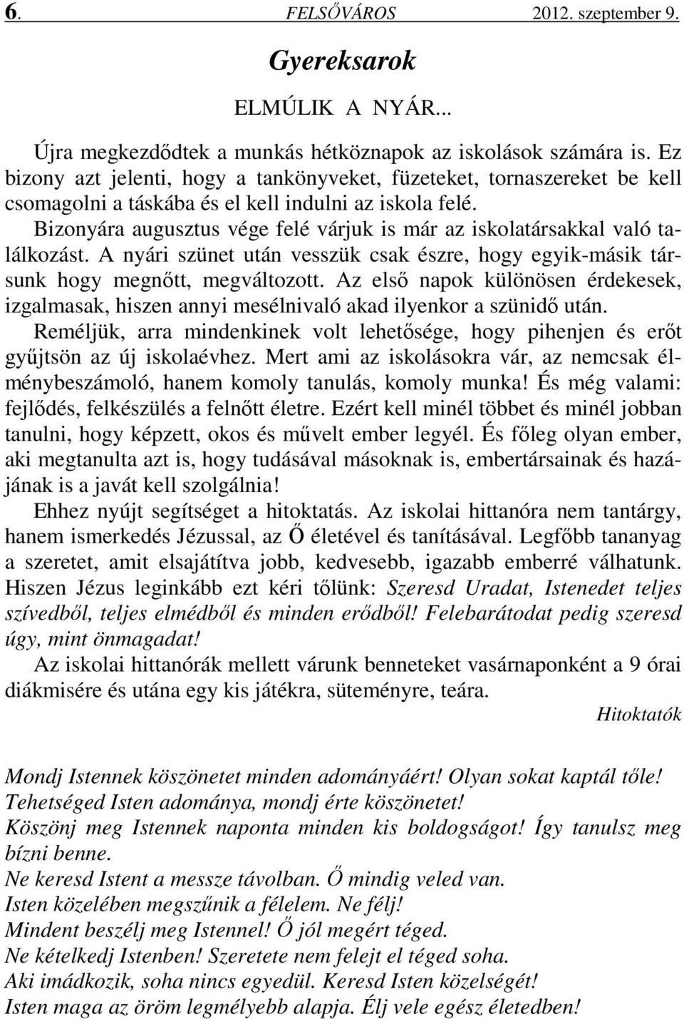 Bizonyára augusztus vége felé várjuk is már az iskolatársakkal való találkozást. A nyári szünet után vesszük csak észre, hogy egyik-másik társunk hogy megnőtt, megváltozott.