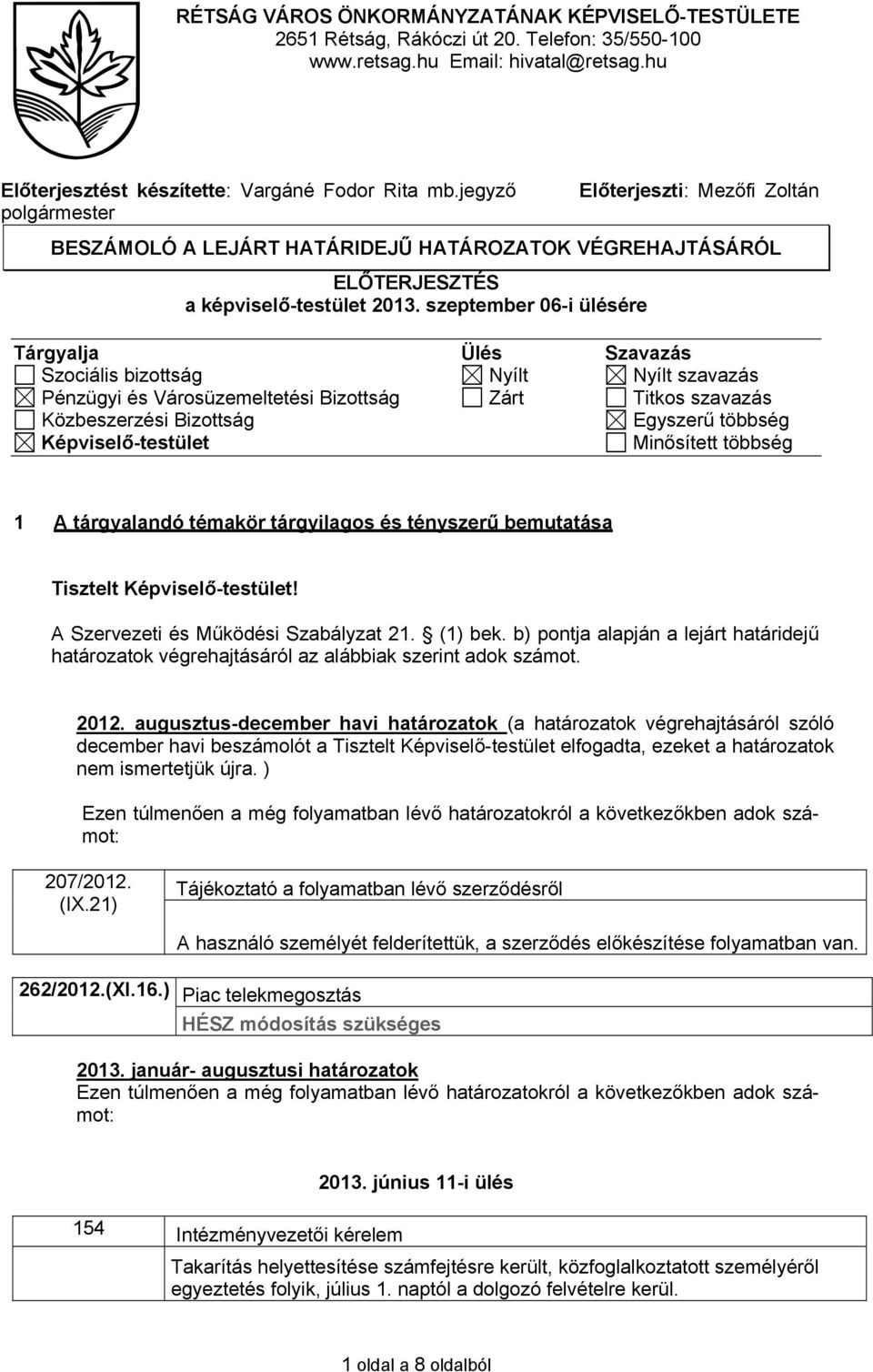 szeptember 06-i ülésére Tárgyalja Ülés Szavazás Szociális bizottság Nyílt Nyílt szavazás Pénzügyi és Városüzemeltetési Bizottság Zárt Titkos szavazás Közbeszerzési Bizottság Egyszerű többség