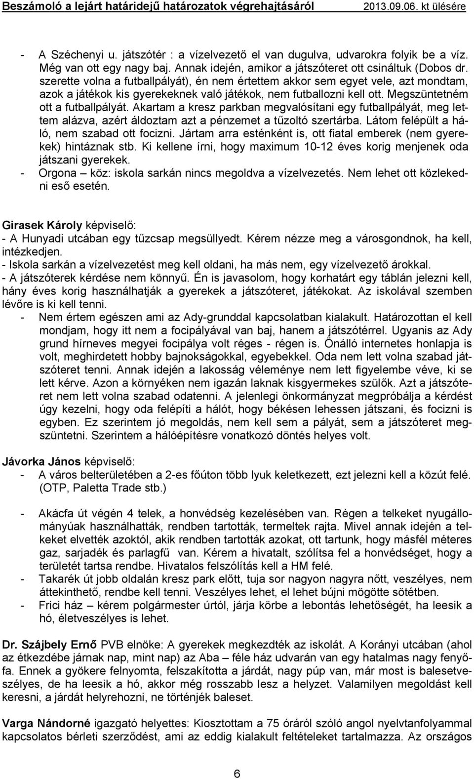 Akartam a kresz parkban megvalósítani egy futballpályát, meg lettem alázva, azért áldoztam azt a pénzemet a tűzoltó szertárba. Látom felépült a háló, nem szabad ott focizni.