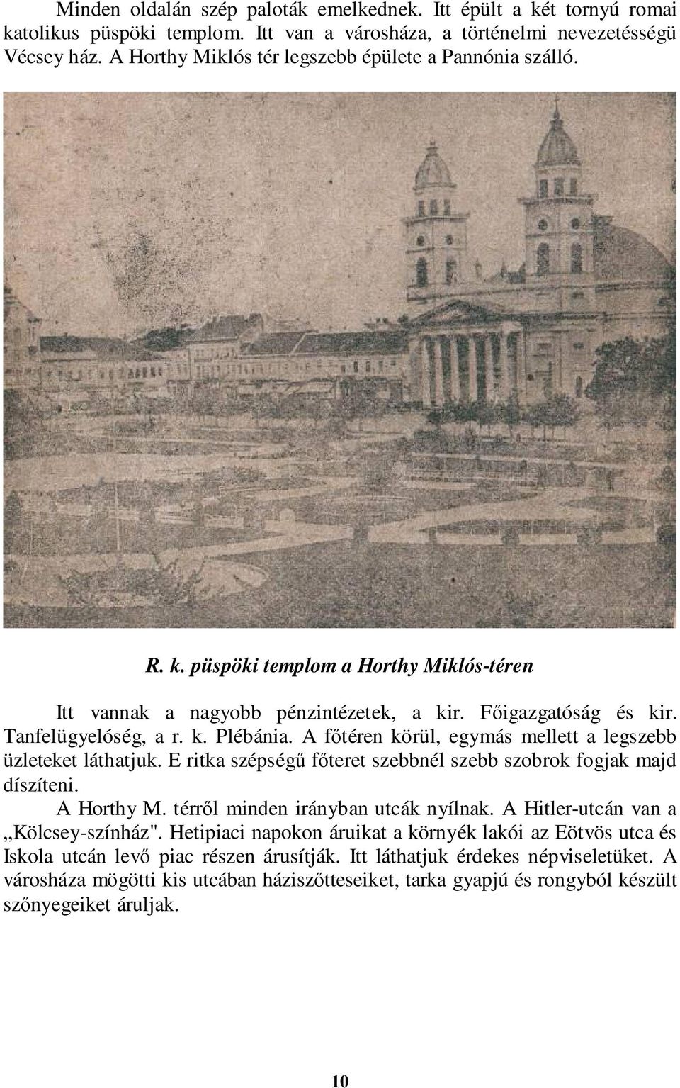 A főtéren körül, egymás mellett a legszebb üzleteket láthatjuk. E ritka szépségű főteret szebbnél szebb szobrok fogjak majd díszíteni. A Horthy M. térről minden irányban utcák nyílnak.