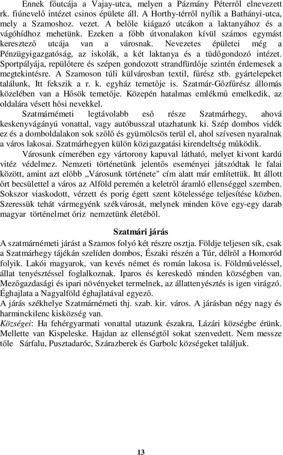 Nevezetes épületei még a Pénzügyigazgatóság, az iskolák, a két laktanya és a tüdőgondozó intézet. Sportpályája, repülőtere és szépen gondozott strandfürdője szintén érdemesek a megtekintésre.