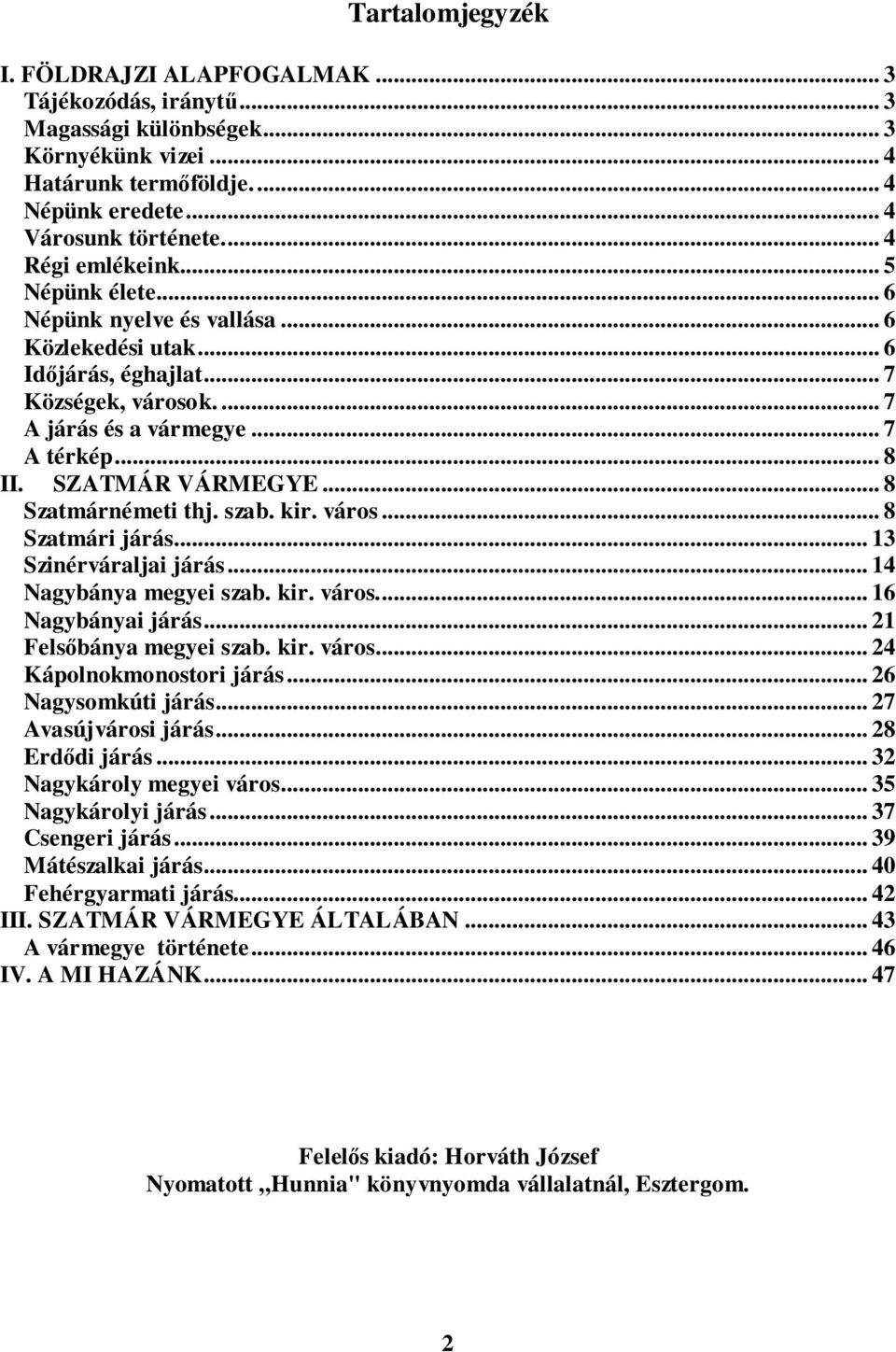 SZATMÁR VÁRMEGYE... 8 Szatmárnémeti thj. szab. kir. város... 8 Szatmári járás... 13 Szinérváraljai járás... 14 Nagybánya megyei szab. kir. város... 16 Nagybányai járás... 21 Felsőbánya megyei szab.