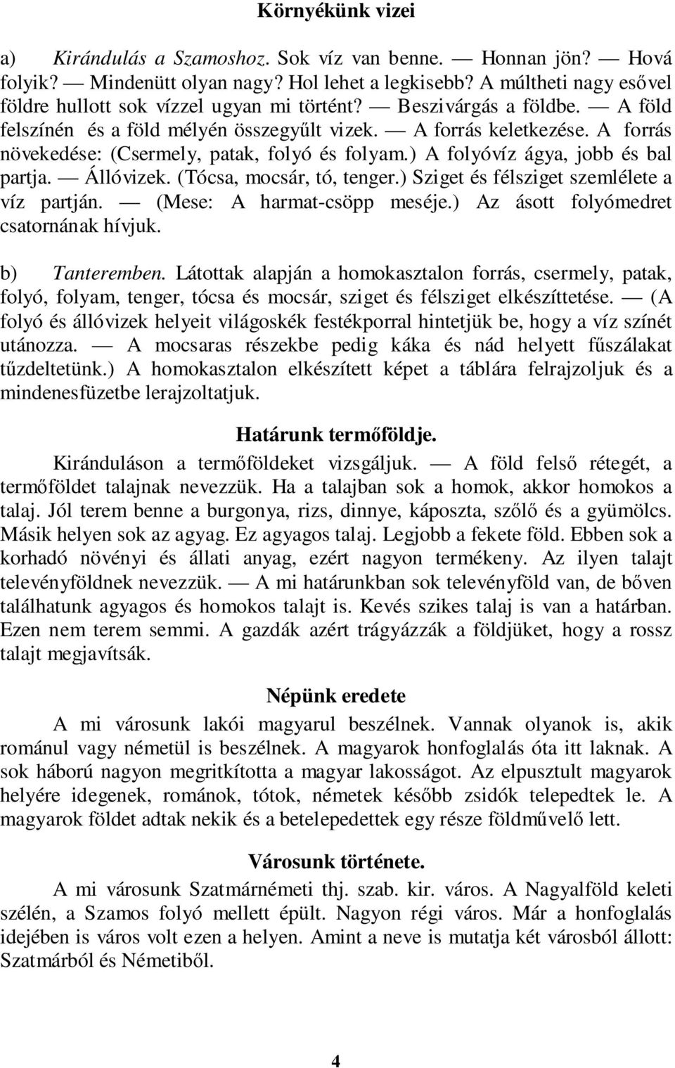 (Tócsa, mocsár, tó, tenger.) Sziget és félsziget szemlélete a víz partján. (Mese: A harmat-csöpp meséje.) Az ásott folyómedret csatornának hívjuk. b) Tanteremben.