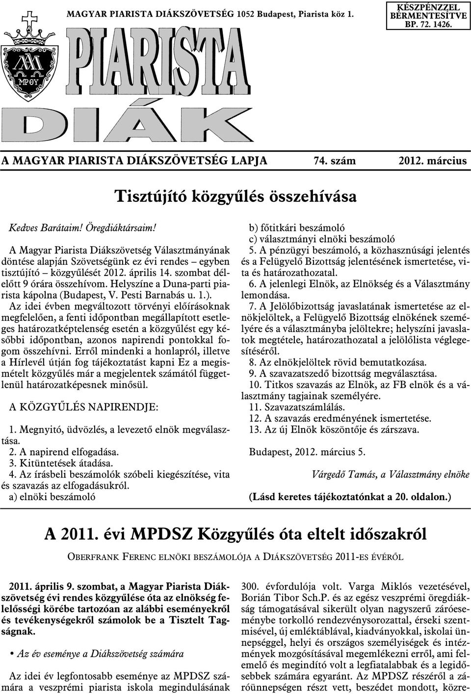 A Magyar Piarista Diákszövetség Választmányának döntése alapján Szövetségünk ez évi rendes egyben tisztújító közgyûlését 2012. április 14. szombat délelõtt 9 órára összehívom.